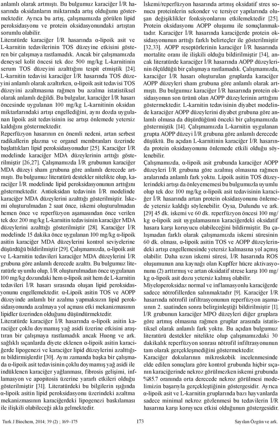 Literatürde karaciğer İ/R hasarında α-lipoik asit ve L-karnitin tedavilerinin TOS düzeyine etkisini gösteren bir çalışmaya rastlamadık.