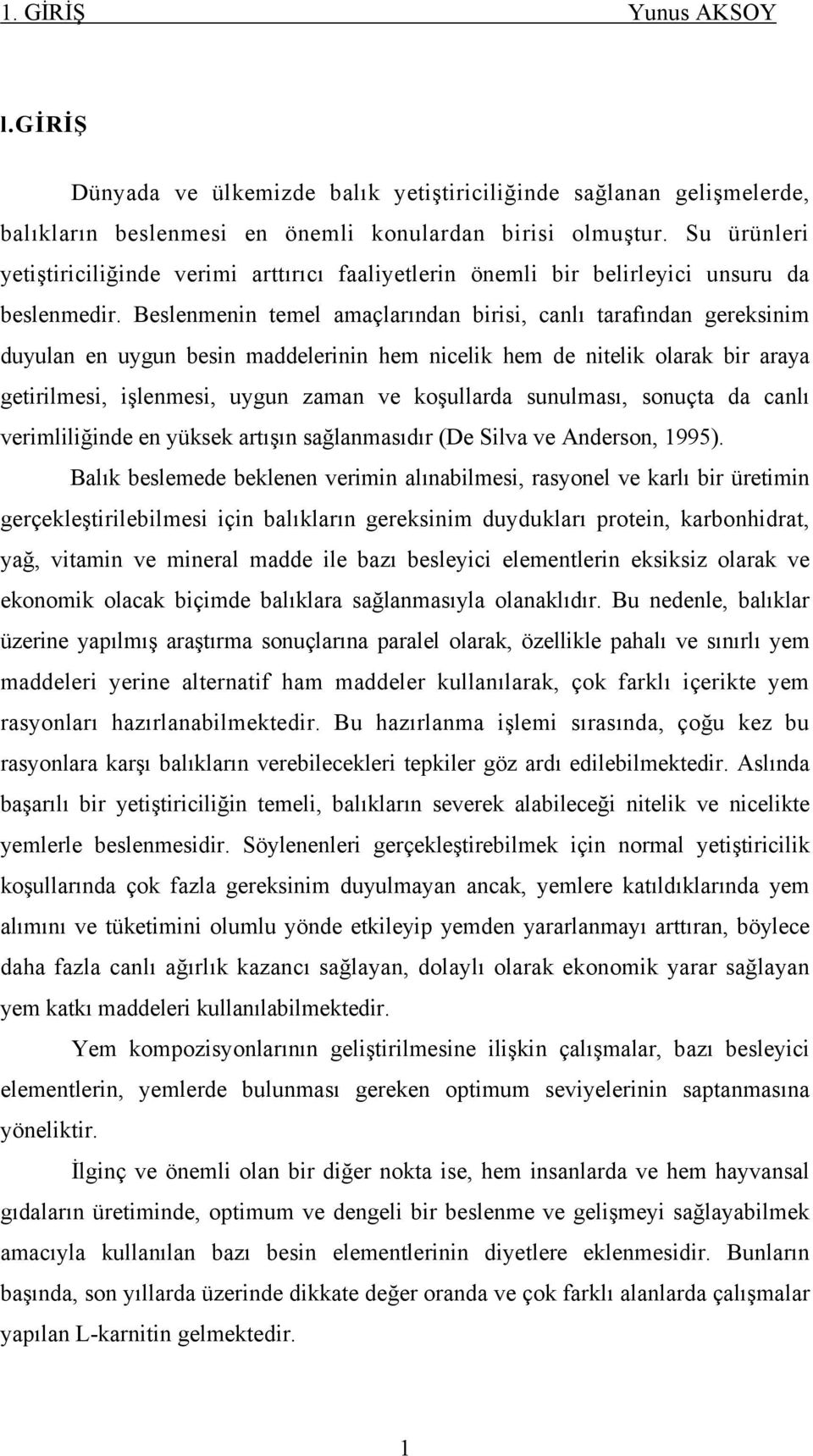 Beslenmenin temel amaçlarından birisi, canlı tarafından gereksinim duyulan en uygun besin maddelerinin hem nicelik hem de nitelik olarak bir araya getirilmesi, işlenmesi, uygun zaman ve koşullarda