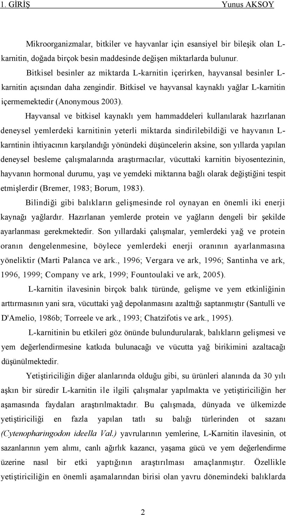 Hayvansal ve bitkisel kaynaklı yem hammaddeleri kullanılarak hazırlanan deneysel yemlerdeki karnitinin yeterli miktarda sindirilebildiği ve hayvanın L- karntinin ihtiyacının karşılandığı yönündeki