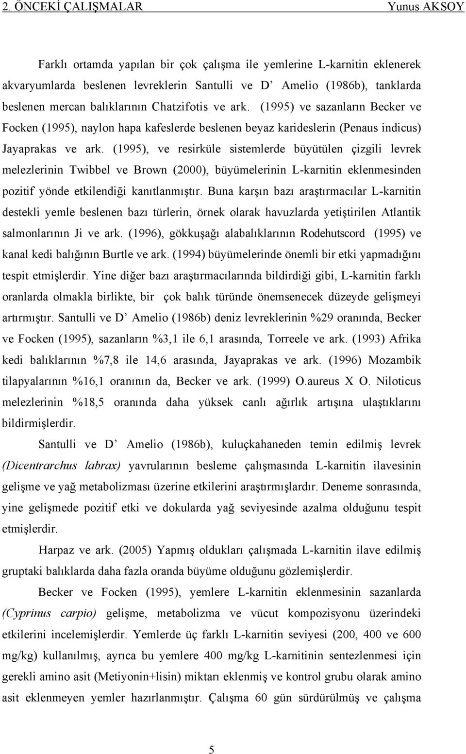 (1995), ve resirküle sistemlerde büyütülen çizgili levrek melezlerinin Twibbel ve Brown (2000), büyümelerinin L-karnitin eklenmesinden pozitif yönde etkilendiği kanıtlanmıştır.