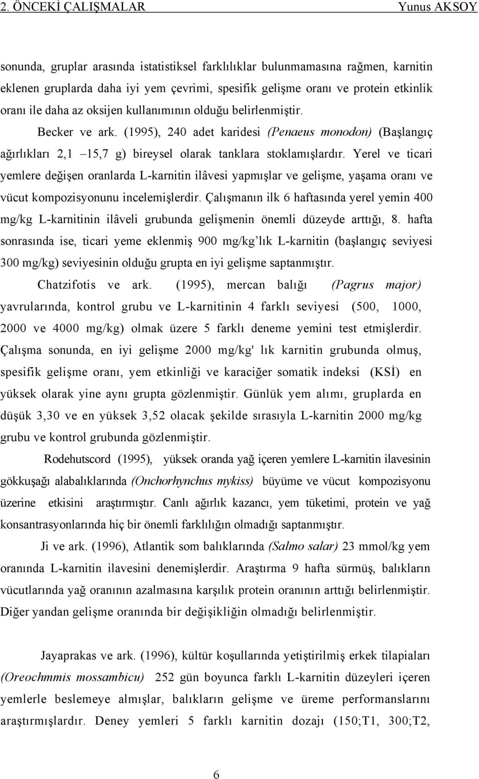 Yerel ve ticari yemlere değişen oranlarda L-karnitin ilâvesi yapmışlar ve gelişme, yaşama oranı ve vücut kompozisyonunu incelemişlerdir.