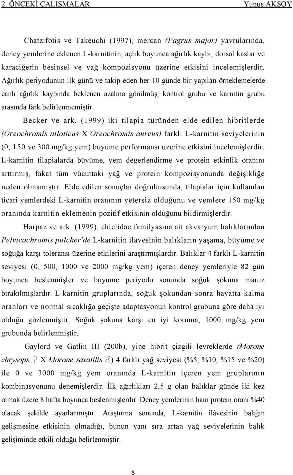 Ağırlık periyodunun ilk günü ve takip eden her 10 günde bir yapılan örneklemelerde canlı ağırlık kaybında beklenen azalma görülmüş, kontrol grubu ve karnitin grubu arasında fark belirlenmemiştir.