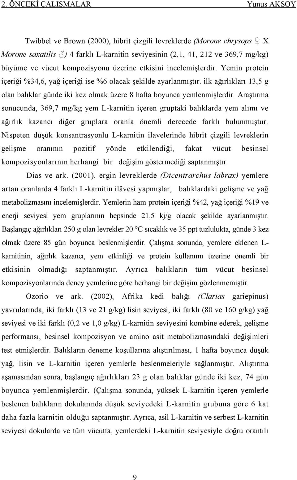 ilk ağırlıkları 13,5 g olan balıklar günde iki kez olmak üzere 8 hafta boyunca yemlenmişlerdir.