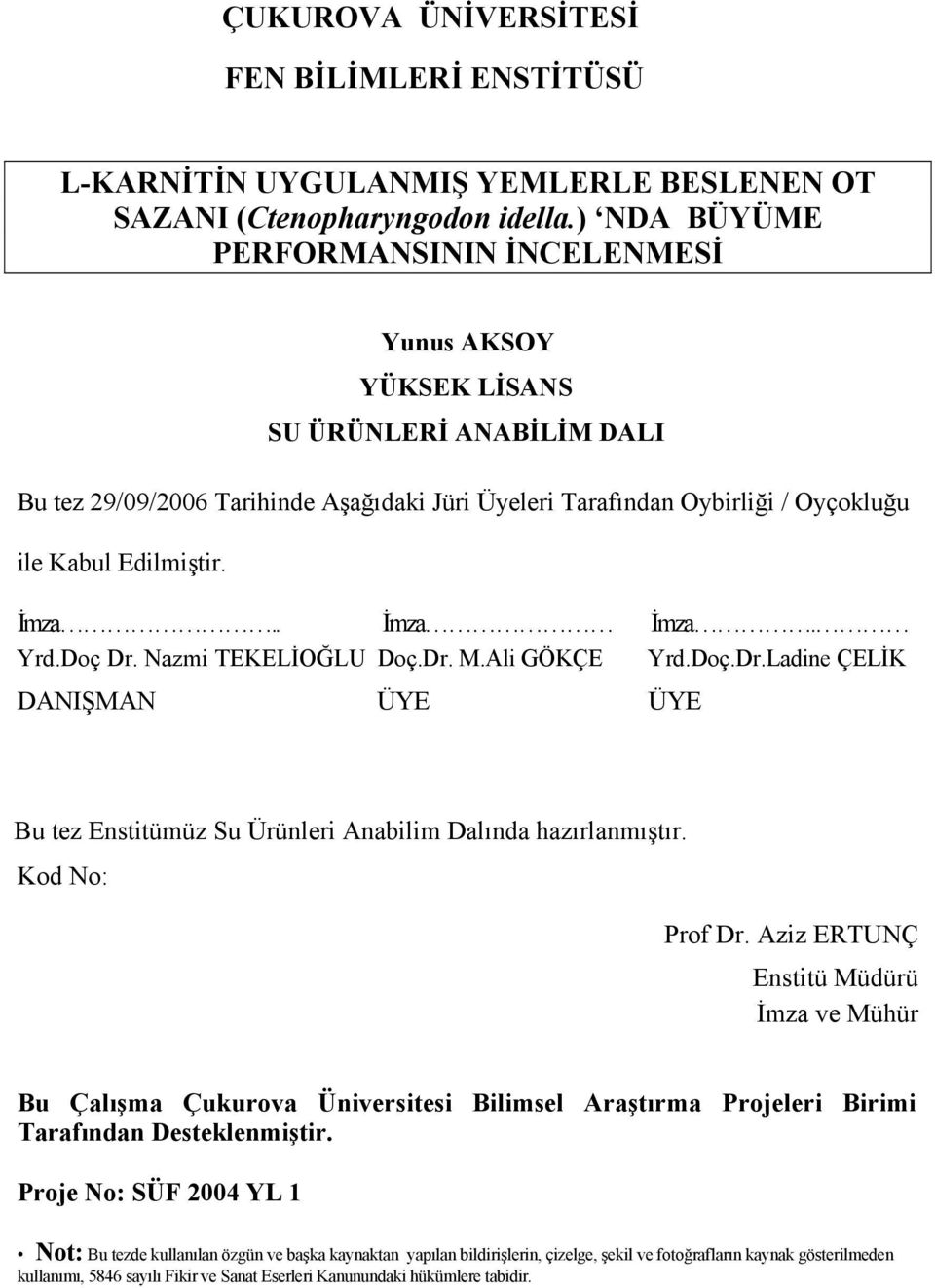 İmza.. İmza İmza. Yrd.Doç Dr. Nazmi TEKELİOĞLU Doç.Dr. M.Ali GÖKÇE Yrd.Doç.Dr.Ladine ÇELİK DANIŞMAN ÜYE ÜYE Bu tez Enstitümüz Su Ürünleri Anabilim Dalında hazırlanmıştır. Kod No: Prof Dr.