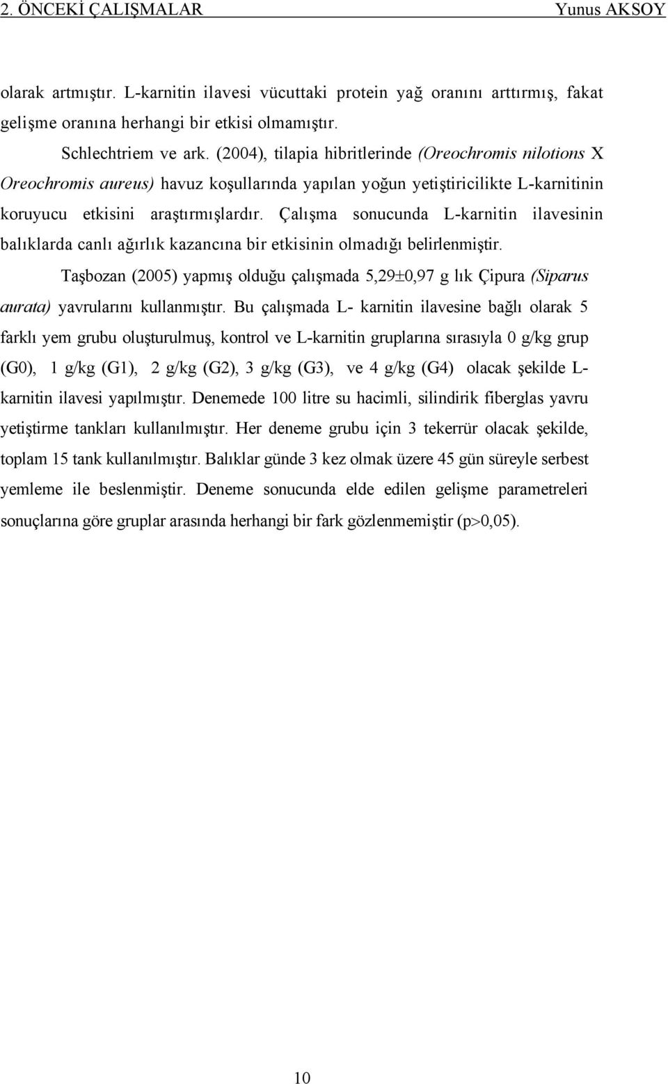 Çalışma sonucunda L-karnitin ilavesinin balıklarda canlı ağırlık kazancına bir etkisinin olmadığı belirlenmiştir.