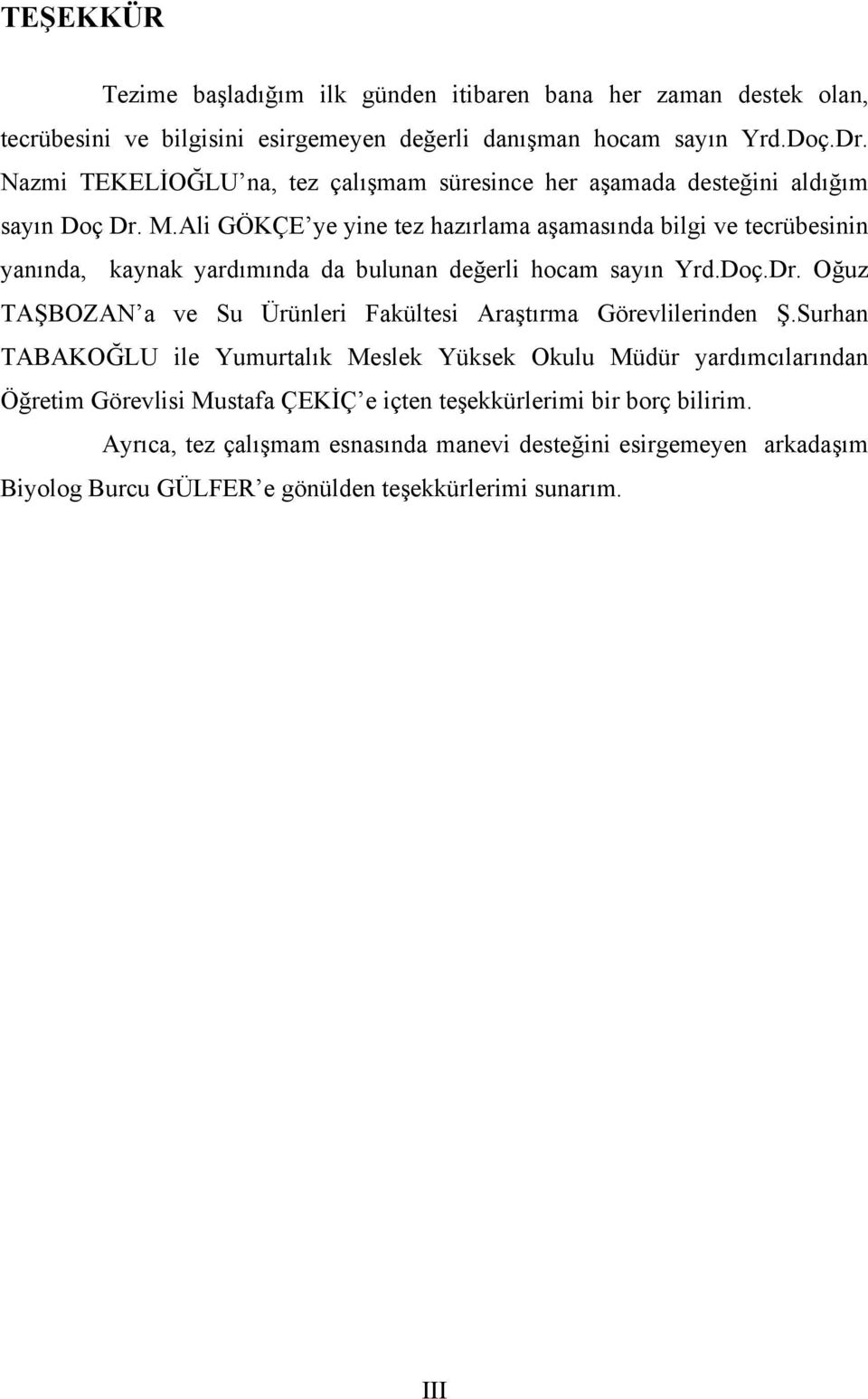 Ali GÖKÇE ye yine tez hazırlama aşamasında bilgi ve tecrübesinin yanında, kaynak yardımında da bulunan değerli hocam sayın Yrd.Doç.Dr.