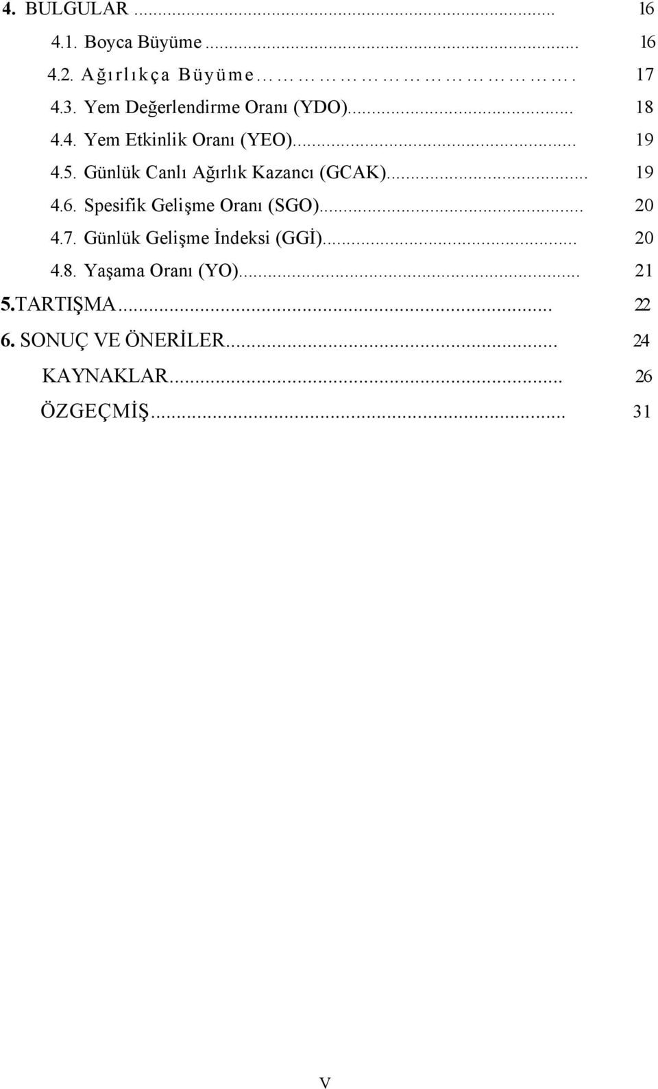 Günlük Canlı Ağırlık Kazancı (GCAK)... 19 4.6. Spesifik Gelişme Oranı (SGO)... 20 4.7.