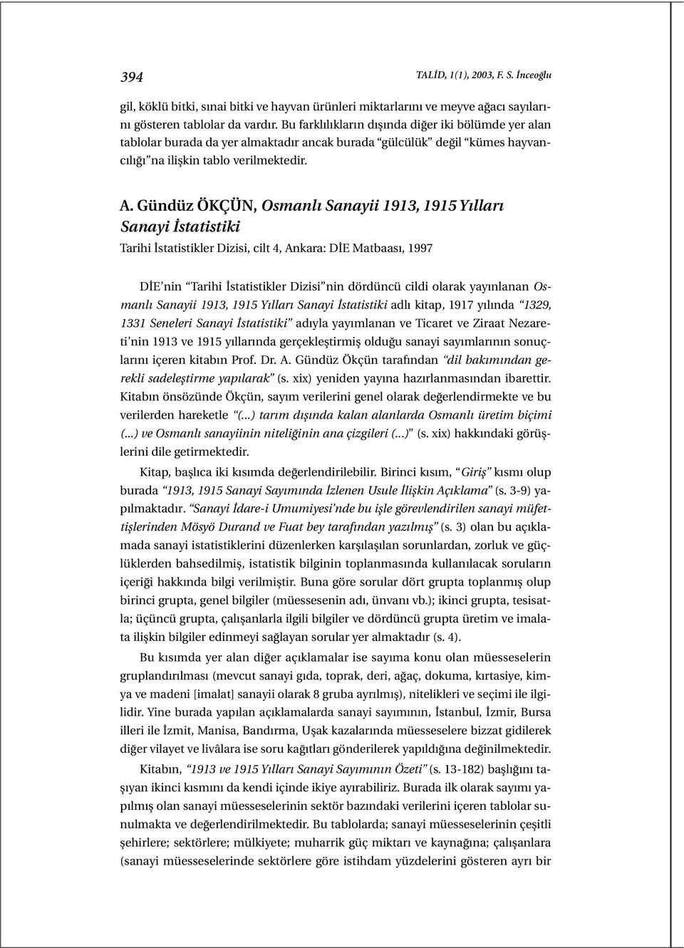 Gündüz ÖKÇÜN, Osmanlı Sanayii 1913, 1915 Yılları Sanayi İstatistiki Tarihi İstatistikler Dizisi, cilt 4, Ankara: DİE Matbaası, 1997 DİE nin Tarihi İstatistikler Dizisi nin dördüncü cildi olarak