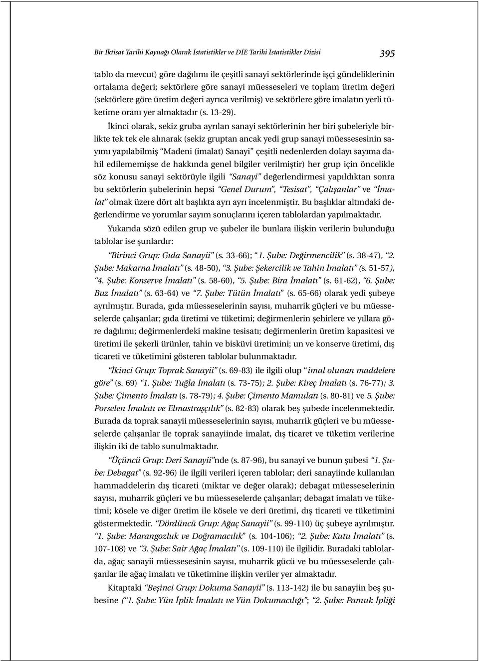 İkinci olarak, sekiz gruba ayrılan sanayi sektörlerinin her biri şubeleriyle birlikte tek tek ele alınarak (sekiz gruptan ancak yedi grup sanayi müessesesinin sayımı yapılabilmiş Madeni (imalat)