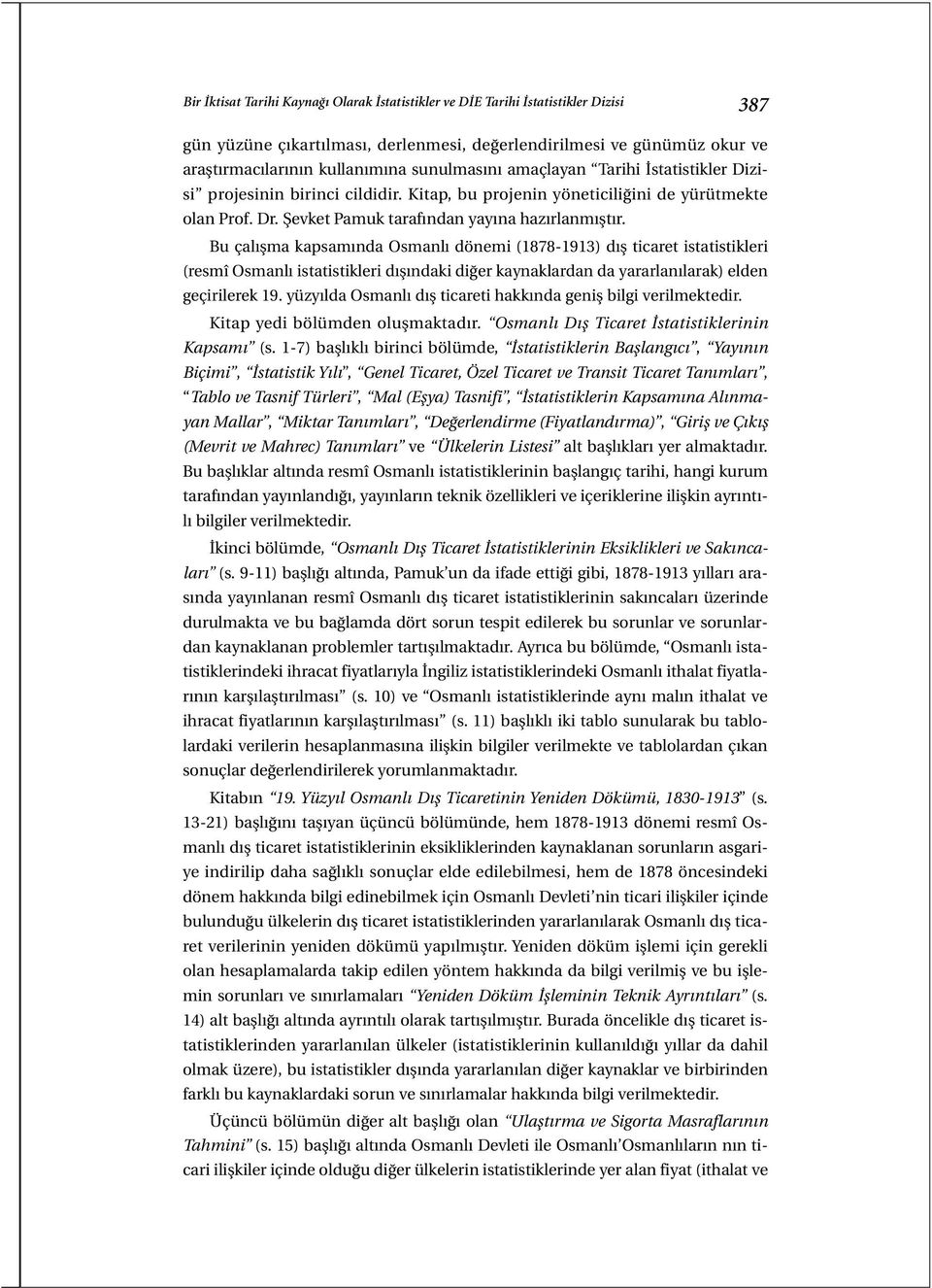 Bu çalışma kapsamında Osmanlı dönemi (1878-1913) dış ticaret istatistikleri (resmî Osmanlı istatistikleri dışındaki diğer kaynaklardan da yararlanılarak) elden geçirilerek 19.