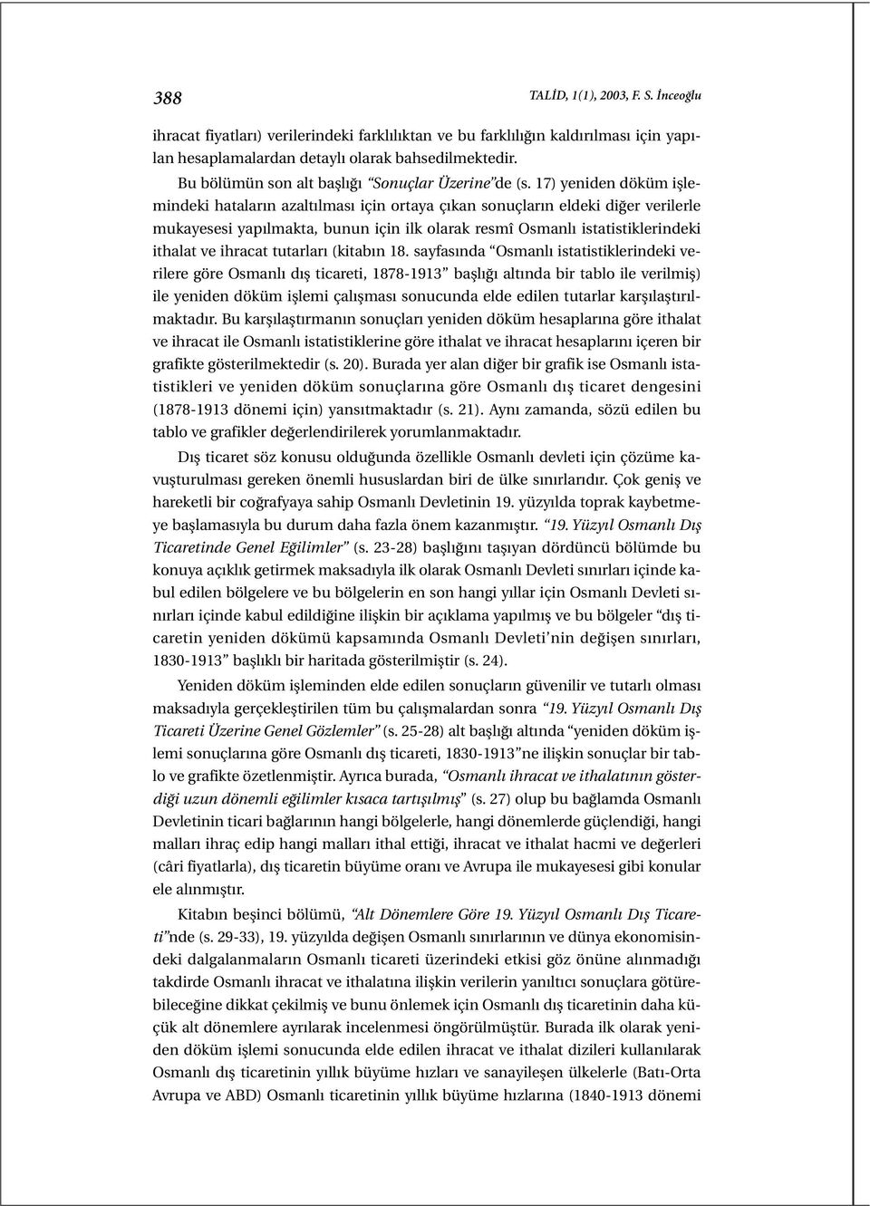 17) yeniden döküm işlemindeki hataların azaltılması için ortaya çıkan sonuçların eldeki diğer verilerle mukayesesi yapılmakta, bunun için ilk olarak resmî Osmanlı istatistiklerindeki ithalat ve