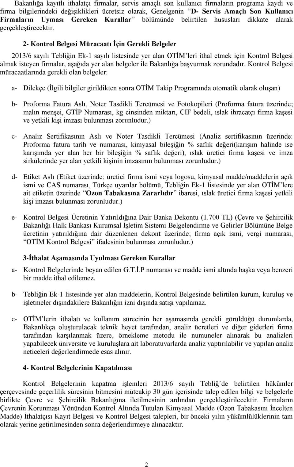 2- Kontrol Belgesi Müracaatı İçin Gerekli Belgeler 2013/6 sayılı Tebliğin Ek-1 sayılı listesinde yer alan OTİM leri ithal etmek için Kontrol Belgesi almak isteyen firmalar, aşağıda yer alan belgeler