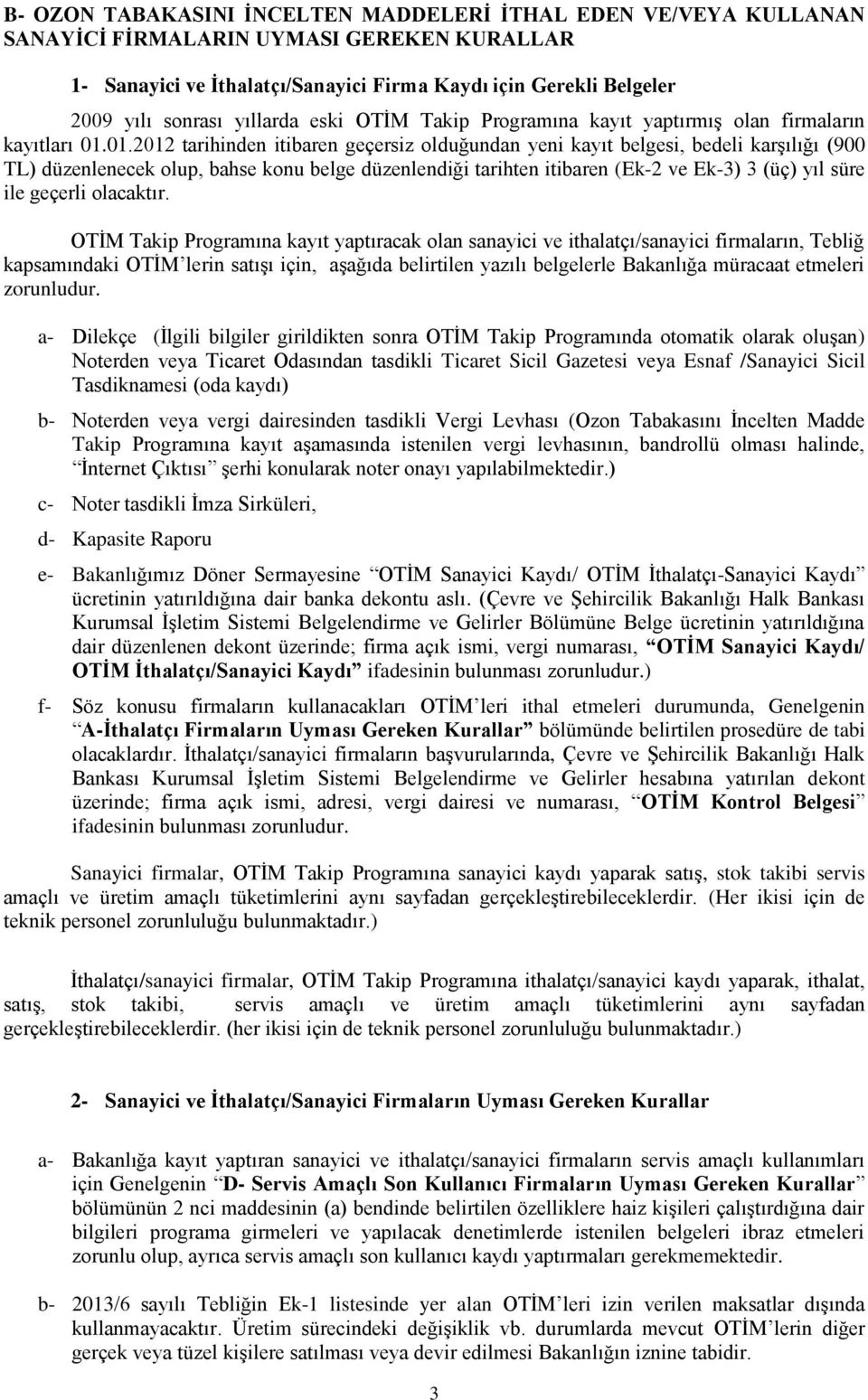 01.2012 tarihinden itibaren geçersiz olduğundan yeni kayıt belgesi, bedeli karşılığı (900 TL) düzenlenecek olup, bahse konu belge düzenlendiği tarihten itibaren (Ek-2 ve Ek-3) 3 (üç) yıl süre ile