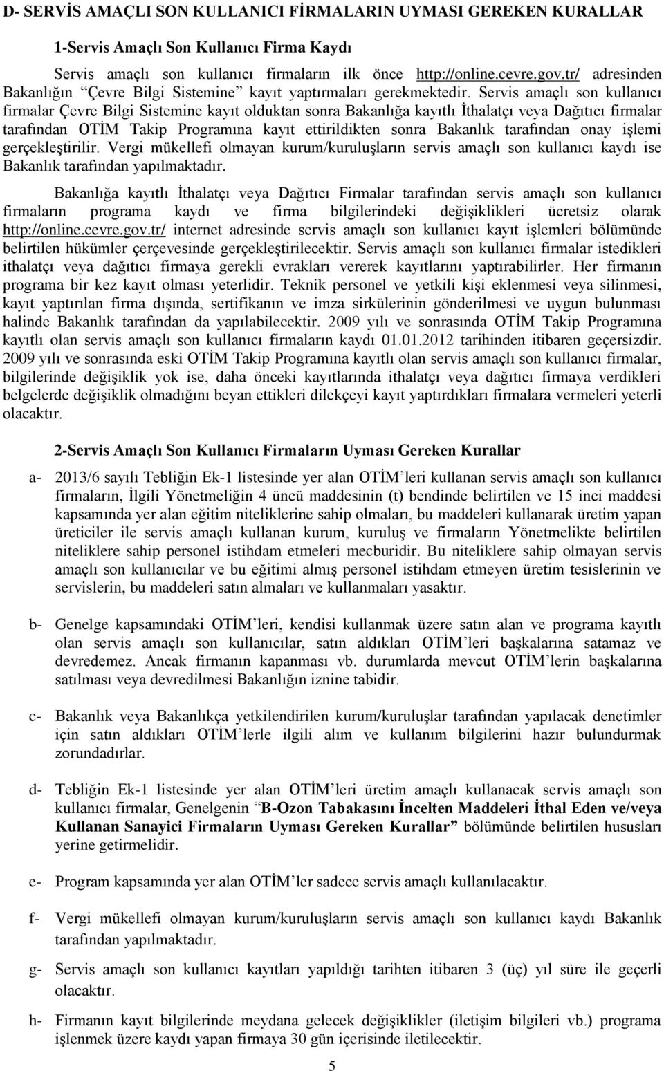 Servis amaçlı son kullanıcı firmalar Çevre Bilgi Sistemine kayıt olduktan sonra Bakanlığa kayıtlı İthalatçı veya Dağıtıcı firmalar tarafından OTİM Takip Programına kayıt ettirildikten sonra Bakanlık