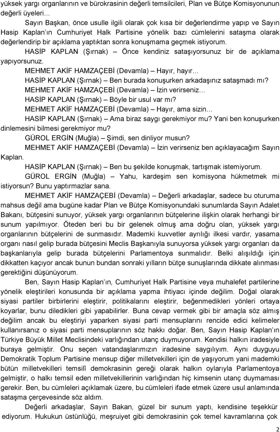 HASİP KAPLAN (Şırnak) Önce kendiniz sataşıyorsunuz bir de açıklama yapıyorsunuz. MEHMET AKİF HAMZAÇEBİ (Devamla) Hayır, hayır HASİP KAPLAN (Şırnak) Ben burada konuşurken arkadaşınız sataşmadı mı?