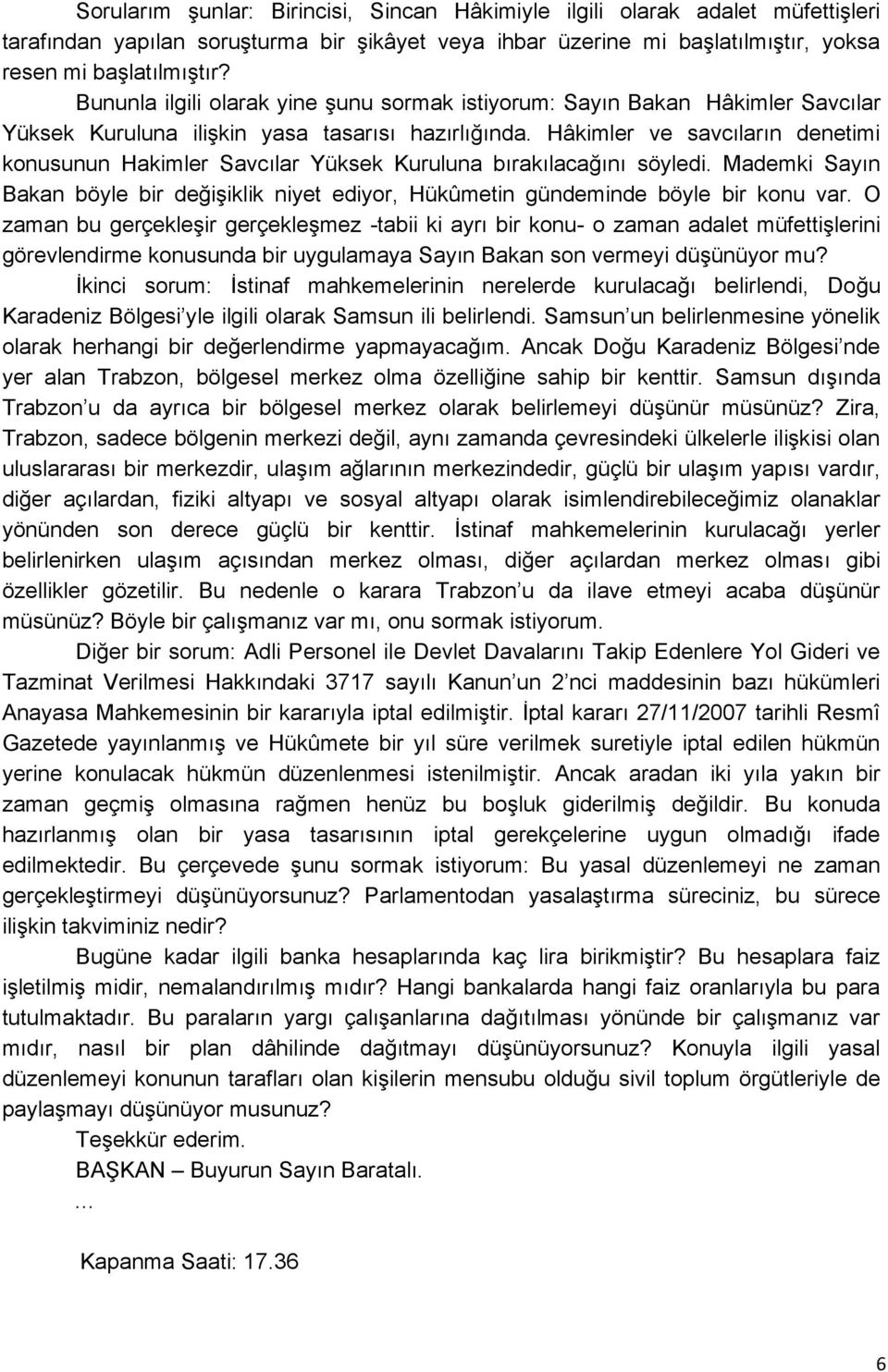 Hâkimler ve savcıların denetimi konusunun Hakimler Savcılar Yüksek Kuruluna bırakılacağını söyledi. Mademki Sayın Bakan böyle bir değişiklik niyet ediyor, Hükûmetin gündeminde böyle bir konu var.