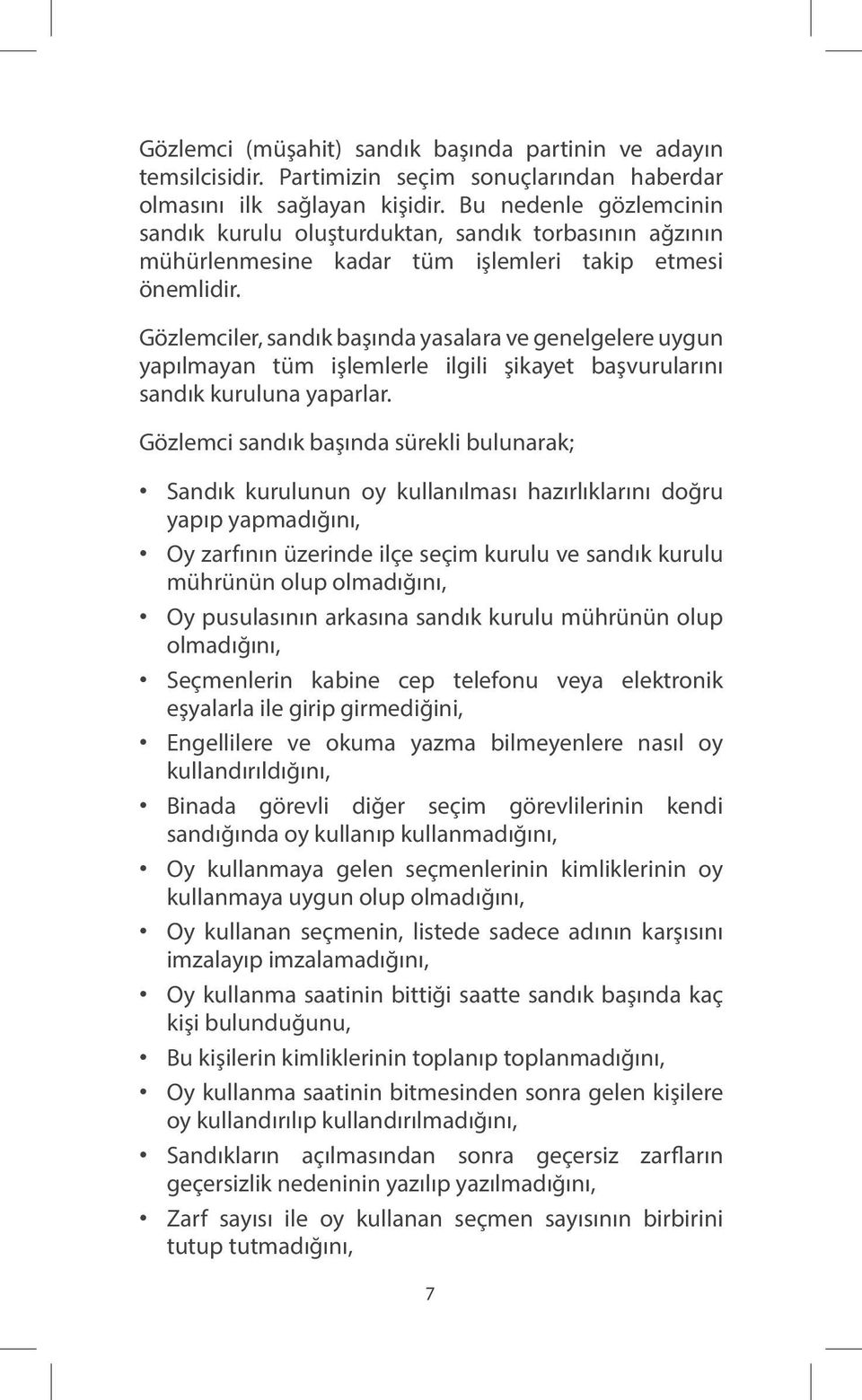 Gözlemciler, sandık başında yasalara ve genelgelere uygun yapılmayan tüm işlemlerle ilgili şikayet başvurularını sandık kuruluna yaparlar.