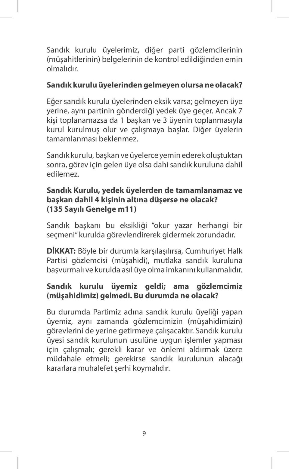 Ancak 7 kişi toplanamazsa da 1 başkan ve 3 üyenin toplanmasıyla kurul kurulmuş olur ve çalışmaya başlar. Diğer üyelerin tamamlanması beklenmez.