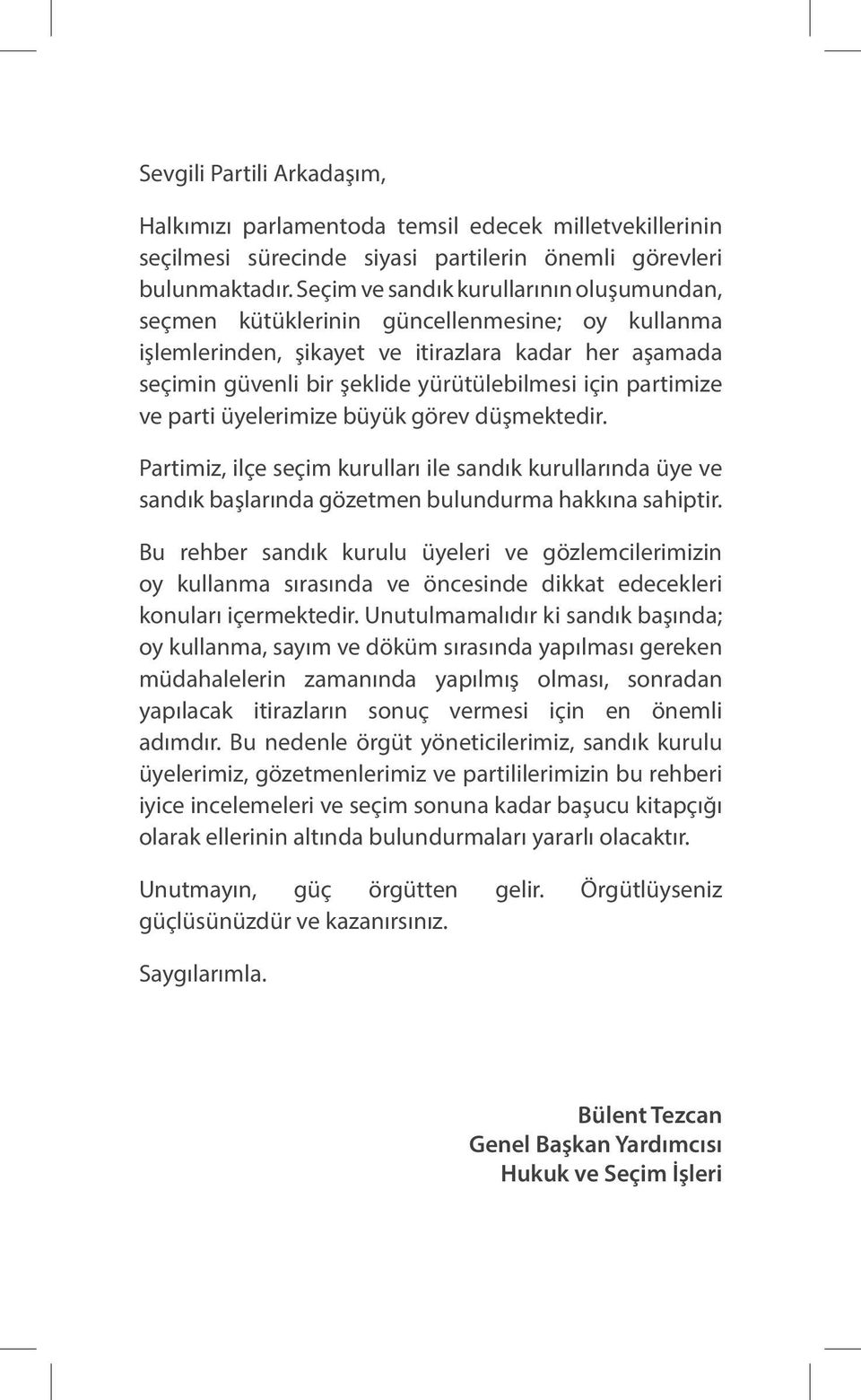 partimize ve parti üyelerimize büyük görev düşmektedir. Partimiz, ilçe seçim kurulları ile sandık kurullarında üye ve sandık başlarında gözetmen bulundurma hakkına sahiptir.