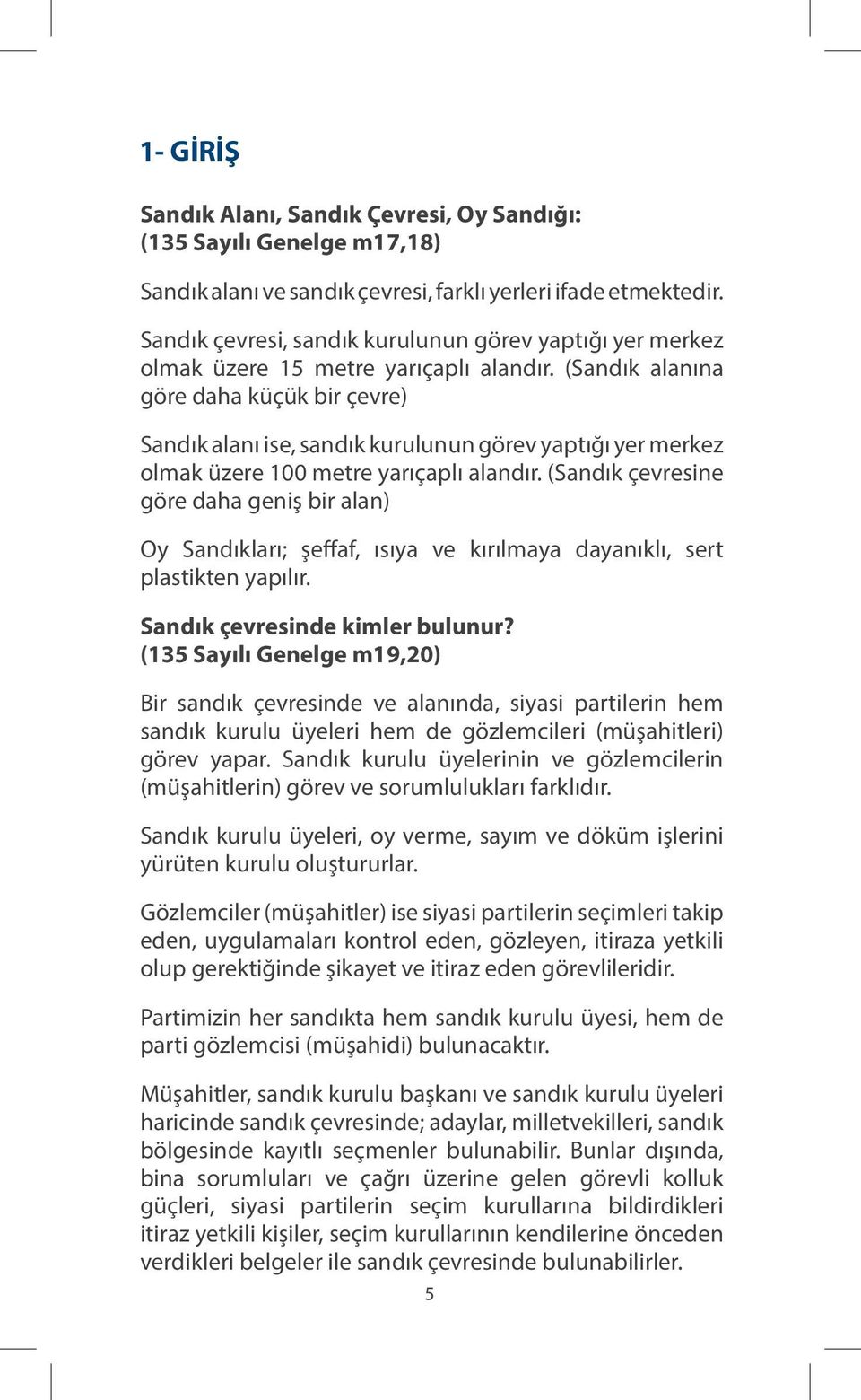 (Sandık alanına göre daha küçük bir çevre) Sandık alanı ise, sandık kurulunun görev yaptığı yer merkez olmak üzere 100 metre yarıçaplı alandır.