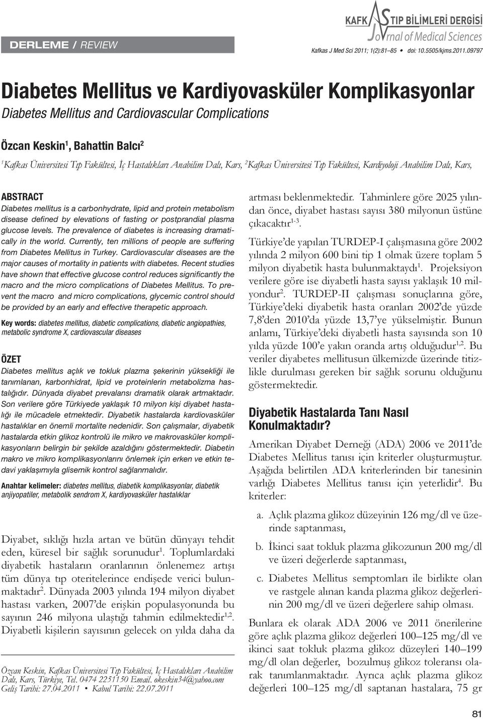 09797 Diabetes Mellitus ve Kardiyovasküler Komplikasyonlar Diabetes Mellitus and Cardiovascular Complications Özcan Keskin 1, Bahattin Balcı 2 1 Kafkas Üniversitesi Tıp Fakültesi, İç Hastalıkları