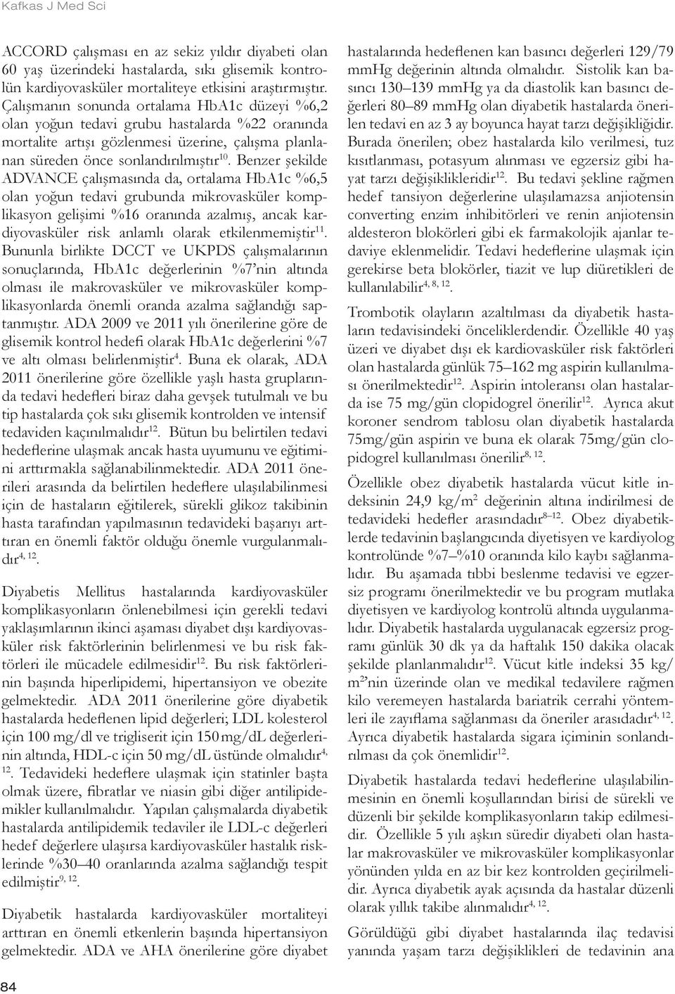 Benzer şekilde ADVANCE çalışmasında da, ortalama HbA1c %6,5 olan yoğun tedavi grubunda mikrovasküler komplikasyon gelişimi %16 oranında azalmış, ancak kardiyovasküler risk anlamlı olarak