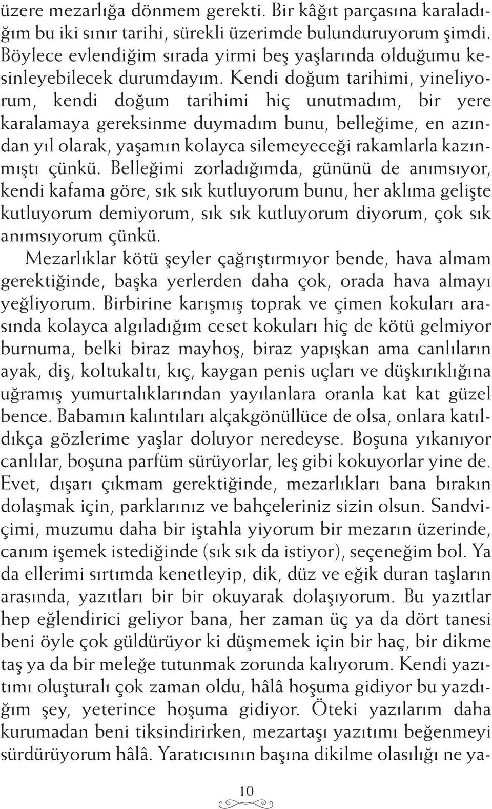 Kendi doğum tarihimi, yineliyorum, kendi doğum tarihimi hiç unutmadım, bir yere karalamaya gereksinme duymadım bunu, belleğime, en azından yıl olarak, yaşamın kolayca silemeyeceği rakamlarla