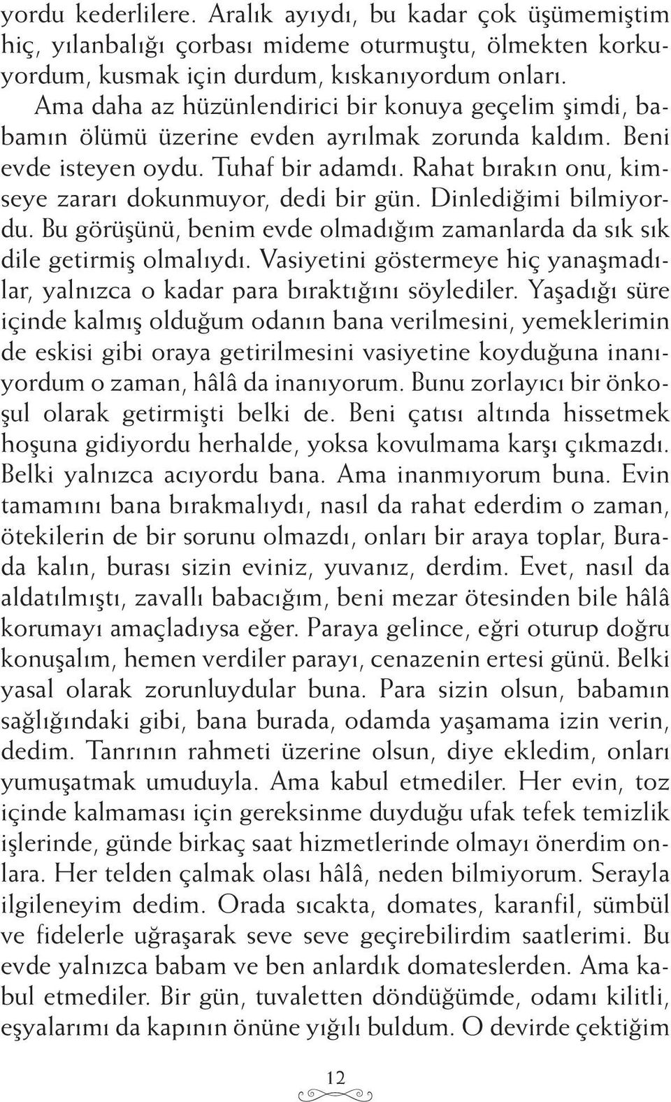 Rahat bırakın onu, kimseye zararı dokunmuyor, dedi bir gün. Dinlediğimi bilmiyordu. Bu görüşünü, benim evde olmadığım zamanlarda da sık sık dile getirmiş olmalıydı.