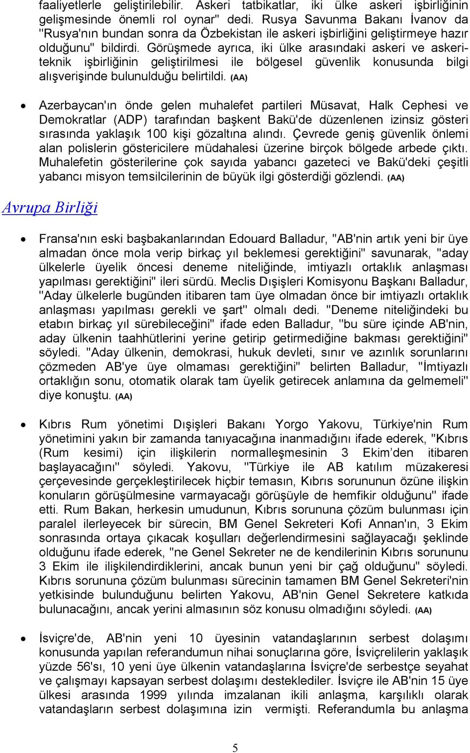 Görüşmede ayrıca, iki ülke arasındaki askeri ve askeriteknik işbirliğinin geliştirilmesi ile bölgesel güvenlik konusunda bilgi alışverişinde bulunulduğu belirtildi.