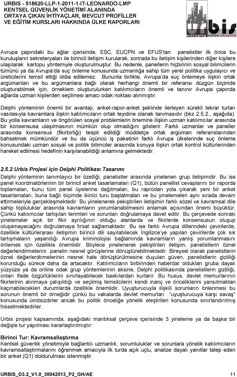 Bu nedenle, panellerin hiçbirinin sosyal bilimcilerin tümünü ya da Avrupa da suç önleme konusunda uzmanlığa sahip tüm yerel politika uygulayıcı ve üreticilerini temsil ettiği iddia edilemez.