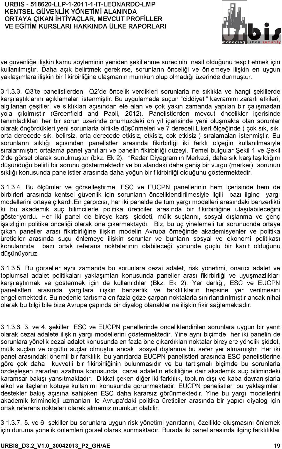 1.3.3. Q3 te panelistlerden Q2 de öncelik verdikleri sorunlarla ne sıklıkla ve hangi şekillerde karşılaştıklarını açıklamaları istenmiştir.