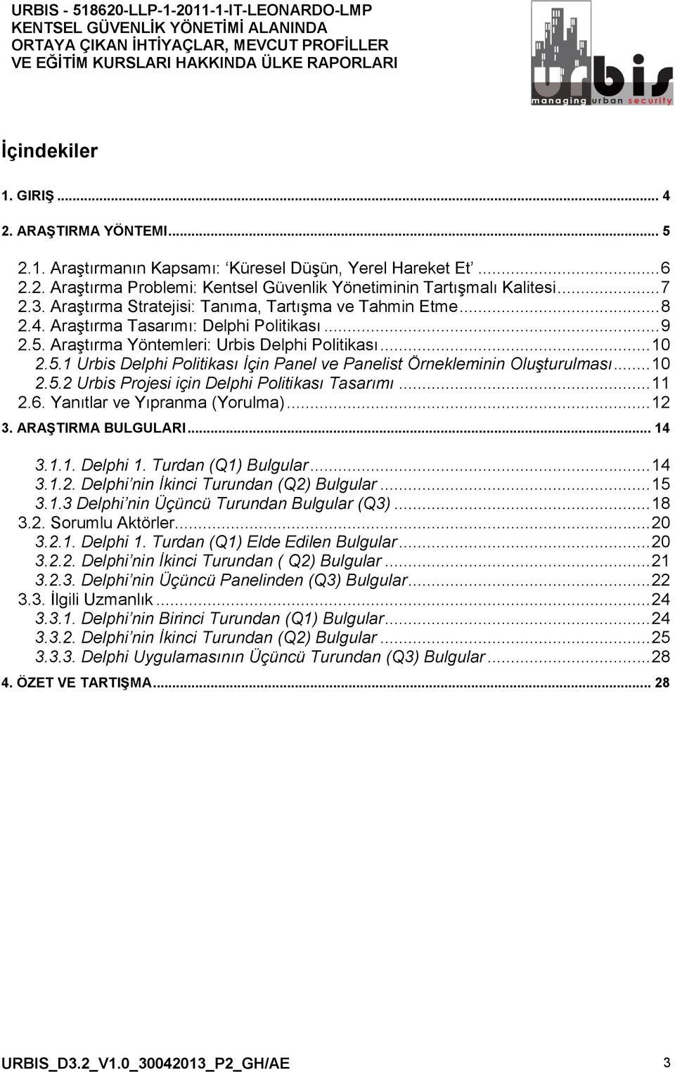 .. 10 2.5.2 Urbis Projesi için Delphi Politikası Tasarımı... 11 2.6. Yanıtlar ve Yıpranma (Yorulma)... 12 3. ARAŞTIRMA BULGULARI... 14 3.1.1. Delphi 1. Turdan (Q1) Bulgular... 14 3.1.2. Delphi nin İkinci Turundan (Q2) Bulgular.