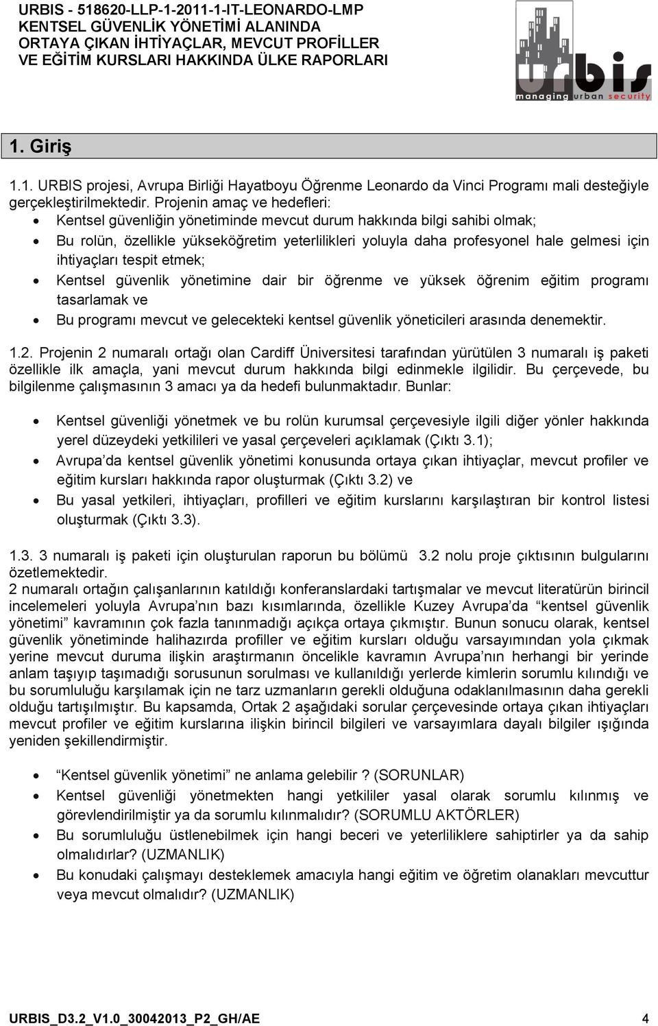 ihtiyaçları tespit etmek; Kentsel güvenlik yönetimine dair bir öğrenme ve yüksek öğrenim eğitim programı tasarlamak ve Bu programı mevcut ve gelecekteki kentsel güvenlik yöneticileri arasında