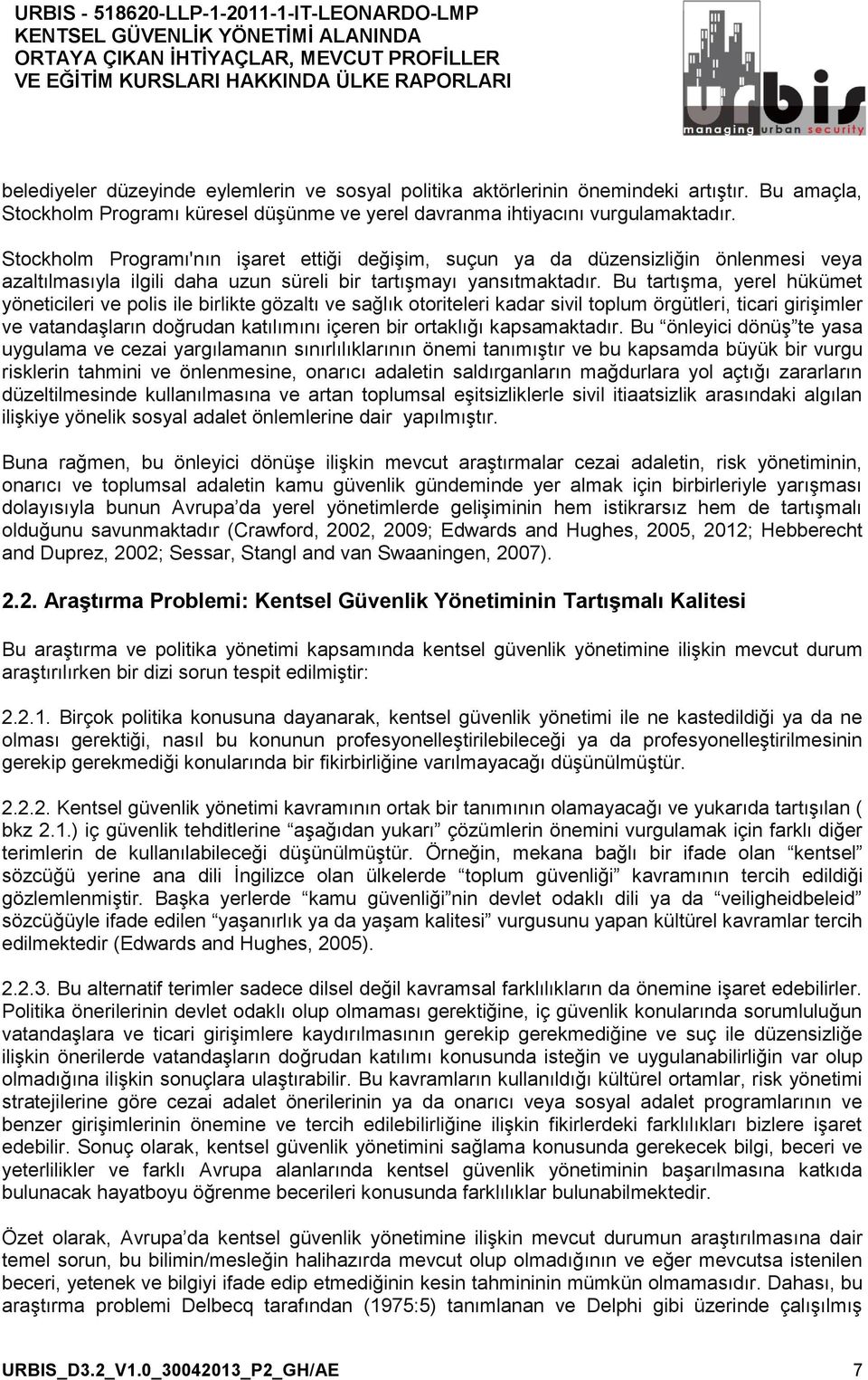 Bu tartışma, yerel hükümet yöneticileri ve polis ile birlikte gözaltı ve sağlık otoriteleri kadar sivil toplum örgütleri, ticari girişimler ve vatandaşların doğrudan katılımını içeren bir ortaklığı