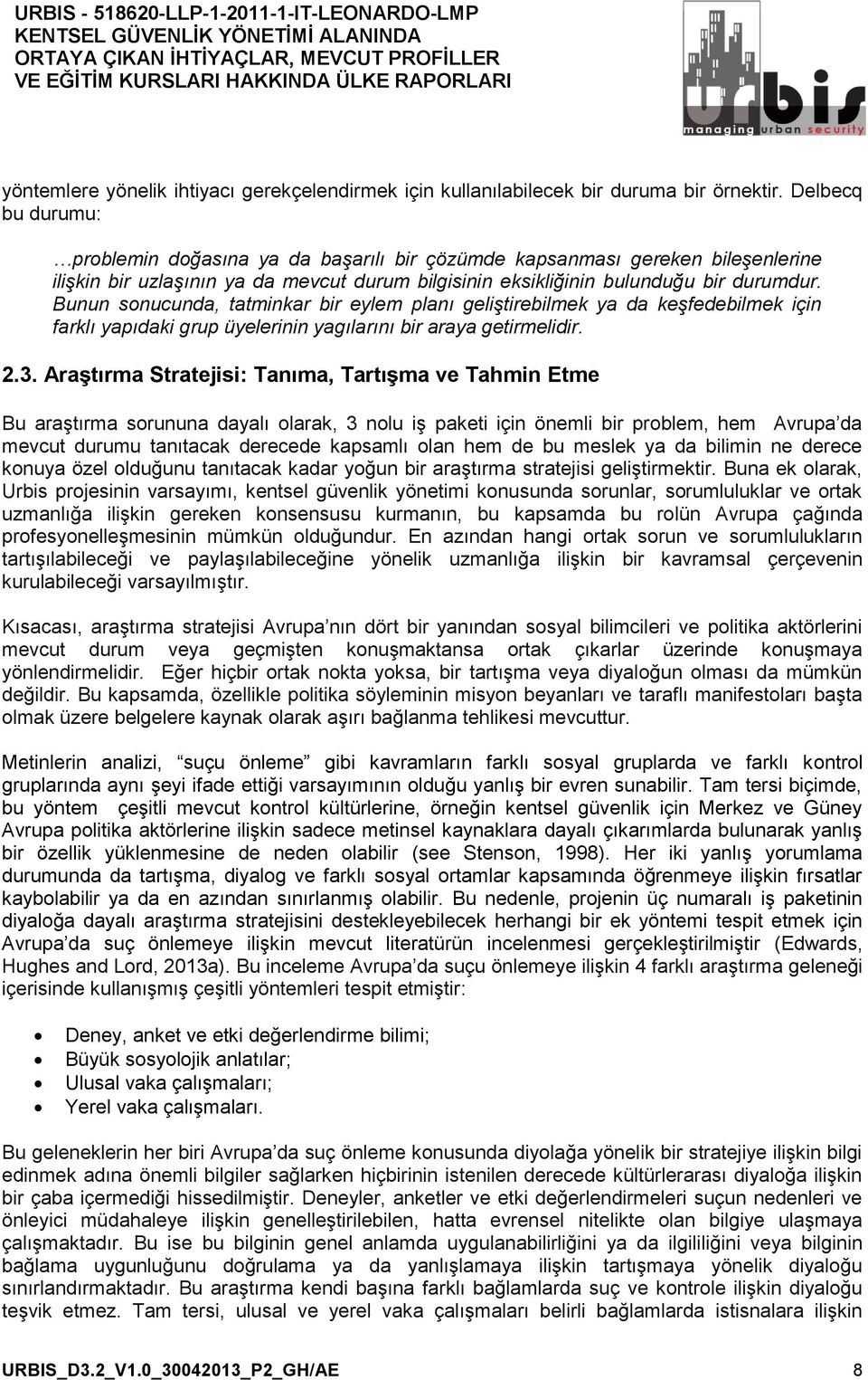 Bunun sonucunda, tatminkar bir eylem planı geliştirebilmek ya da keşfedebilmek için farklı yapıdaki grup üyelerinin yagılarını bir araya getirmelidir. 2.3.