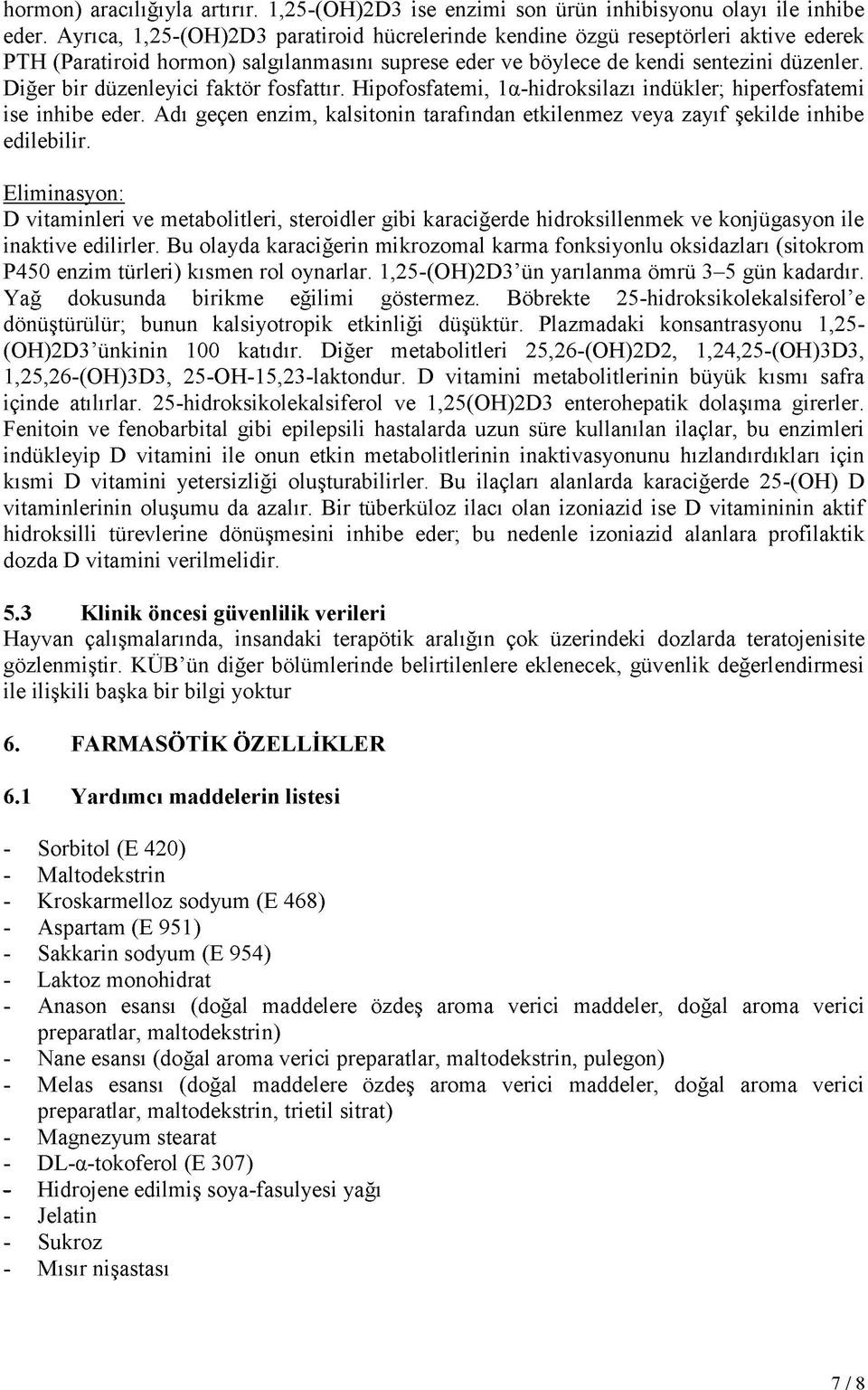 Diğer bir düzenleyici faktör fosfattır. Hipofosfatemi, 1a-hidroksilazı indükler; hiperfosfatemi ise inhibe eder. Adı geçen enzim, kalsitonin tarafından etkilenmez veya zayıf şekilde inhibe edilebilir.