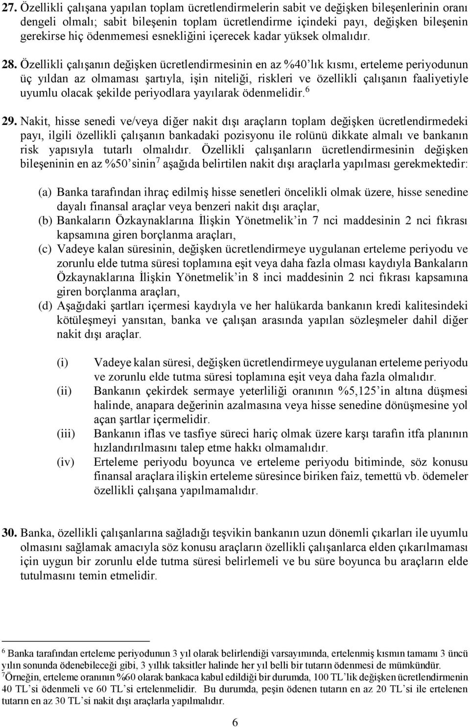 çalışanın değişken ücretlendirmesinin en az %40 lık kısmı, erteleme periyodunun üç yıldan az olmaması şartıyla, işin niteliği, riskleri ve özellikli çalışanın faaliyetiyle uyumlu olacak şekilde