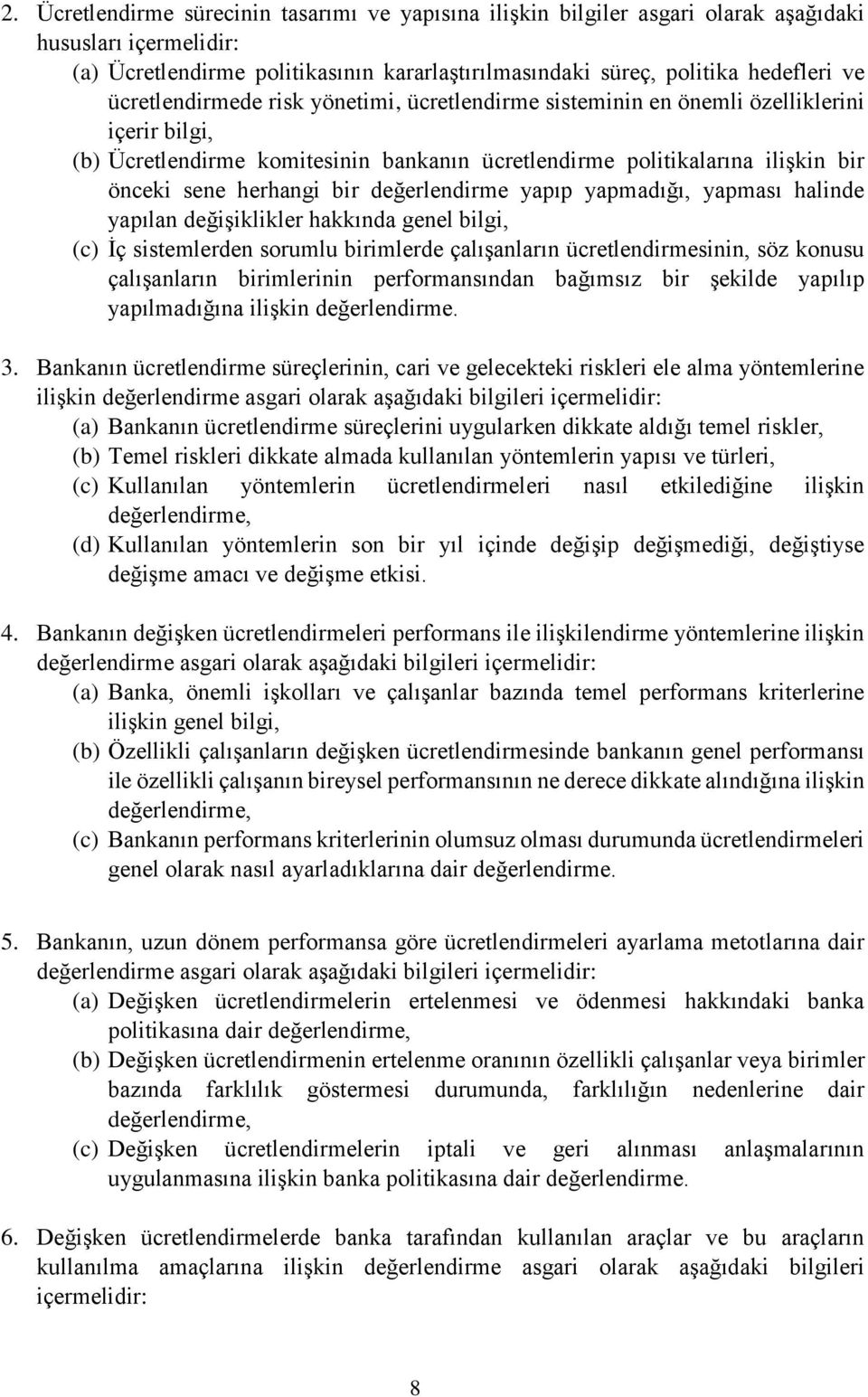 değerlendirme yapıp yapmadığı, yapması halinde yapılan değişiklikler hakkında genel bilgi, (c) İç sistemlerden sorumlu birimlerde çalışanların ücretlendirmesinin, söz konusu çalışanların birimlerinin