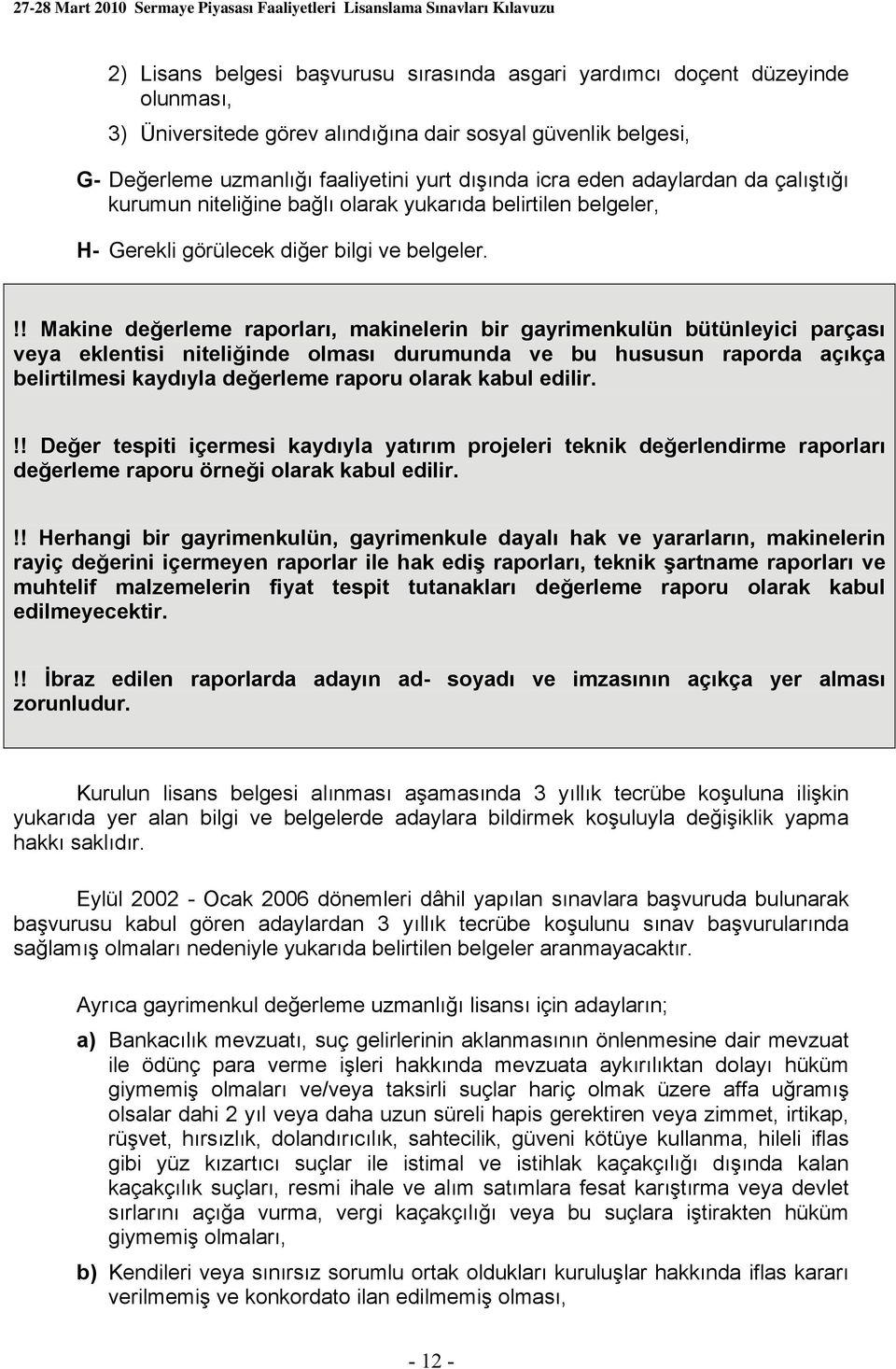 !! Makine değerleme raporları, makinelerin bir gayrimenkulün bütünleyici parçası veya eklentisi niteliğinde olması durumunda ve bu hususun raporda açıkça belirtilmesi kaydıyla değerleme raporu olarak