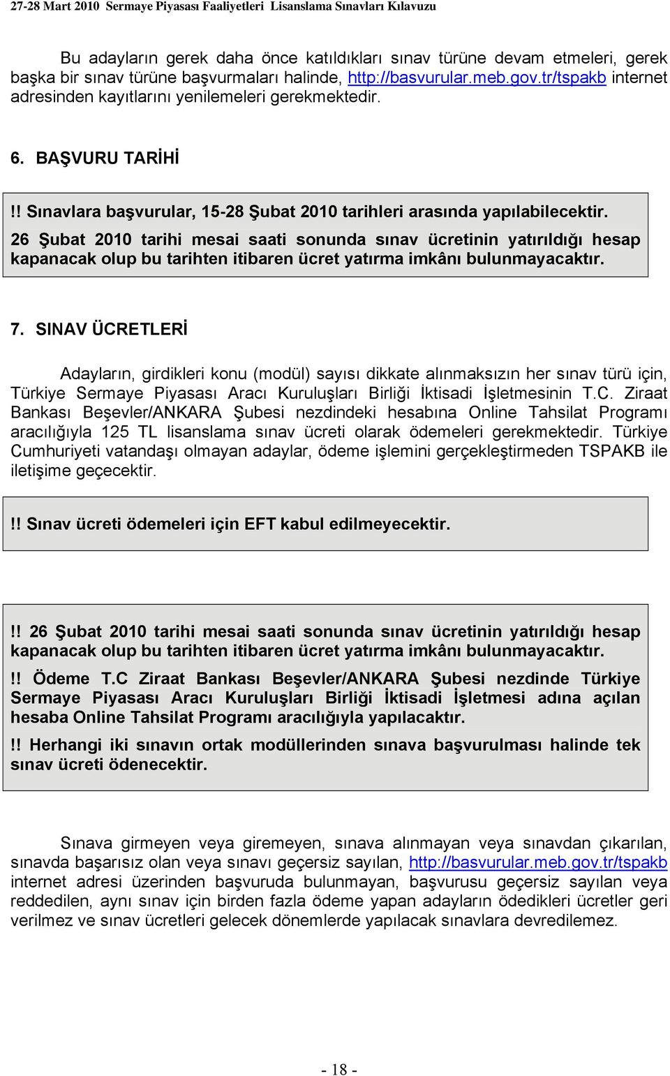 26 Şubat 2010 tarihi mesai saati sonunda sınav ücretinin yatırıldığı hesap kapanacak olup bu tarihten itibaren ücret yatırma imkânı bulunmayacaktır. 7.