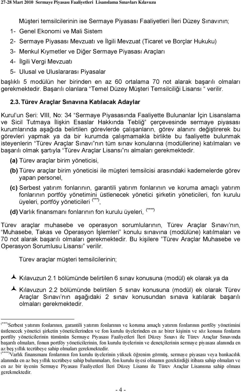 gerekmektedir. Başarılı olanlara Temel Düzey Müşteri Temsilciliği Lisansı verilir. 2.3.