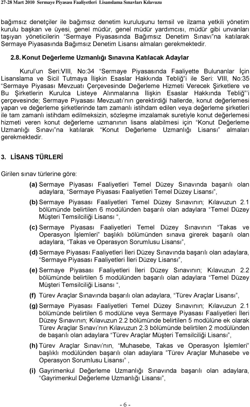 Konut Değerleme Uzmanlığı Sınavına Katılacak Adaylar Kurul un Seri:VIII, No:34 Sermaye Piyasasında Faaliyette Bulunanlar İçin Lisanslama ve Sicil Tutmaya İlişkin Esaslar Hakkında Tebliğ i ile Seri: