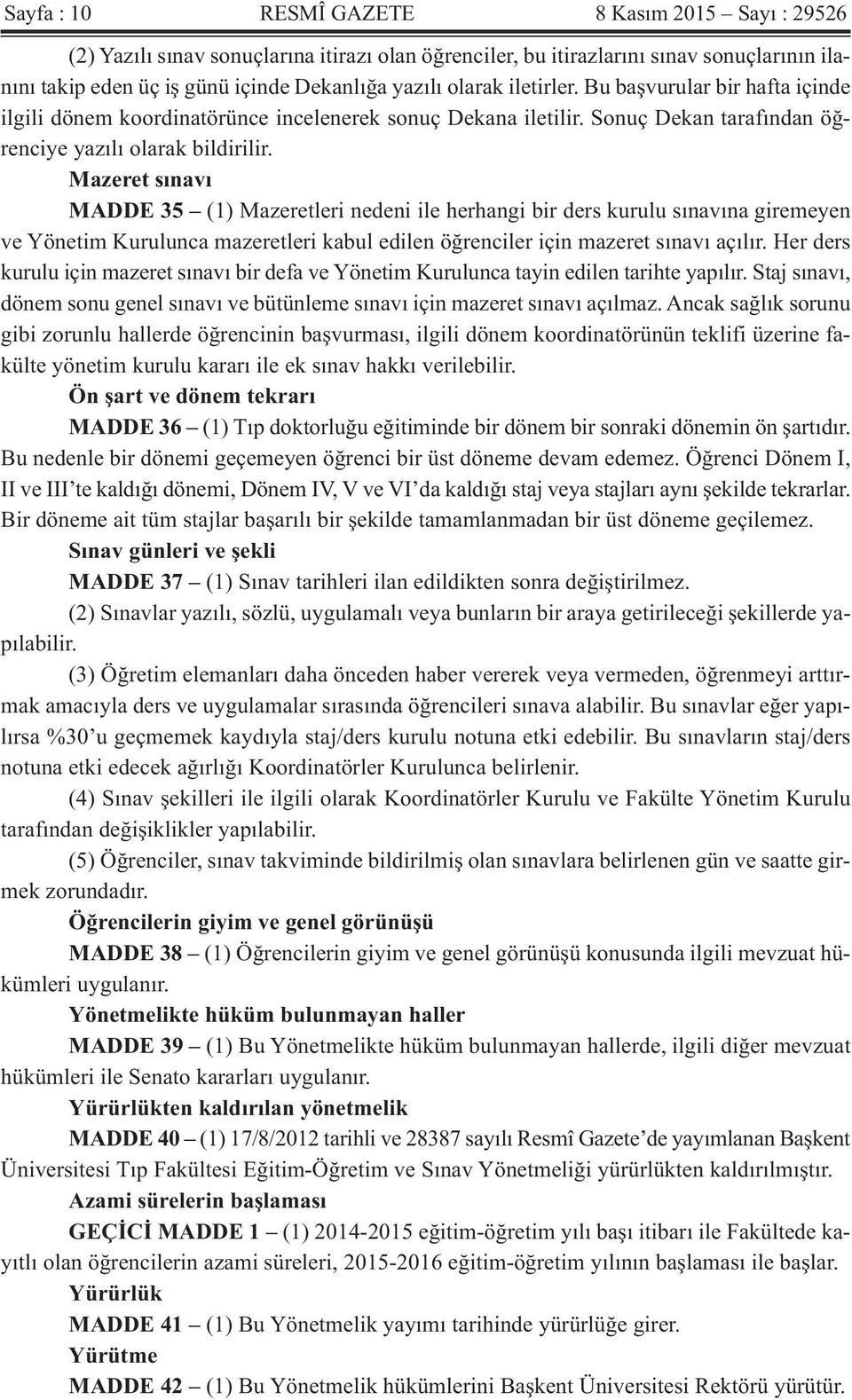 Mazeret sınavı MADDE 35 (1) Mazeretleri nedeni ile herhangi bir ders kurulu sınavına giremeyen ve Yönetim Kurulunca mazeretleri kabul edilen öğrenciler için mazeret sınavı açılır.