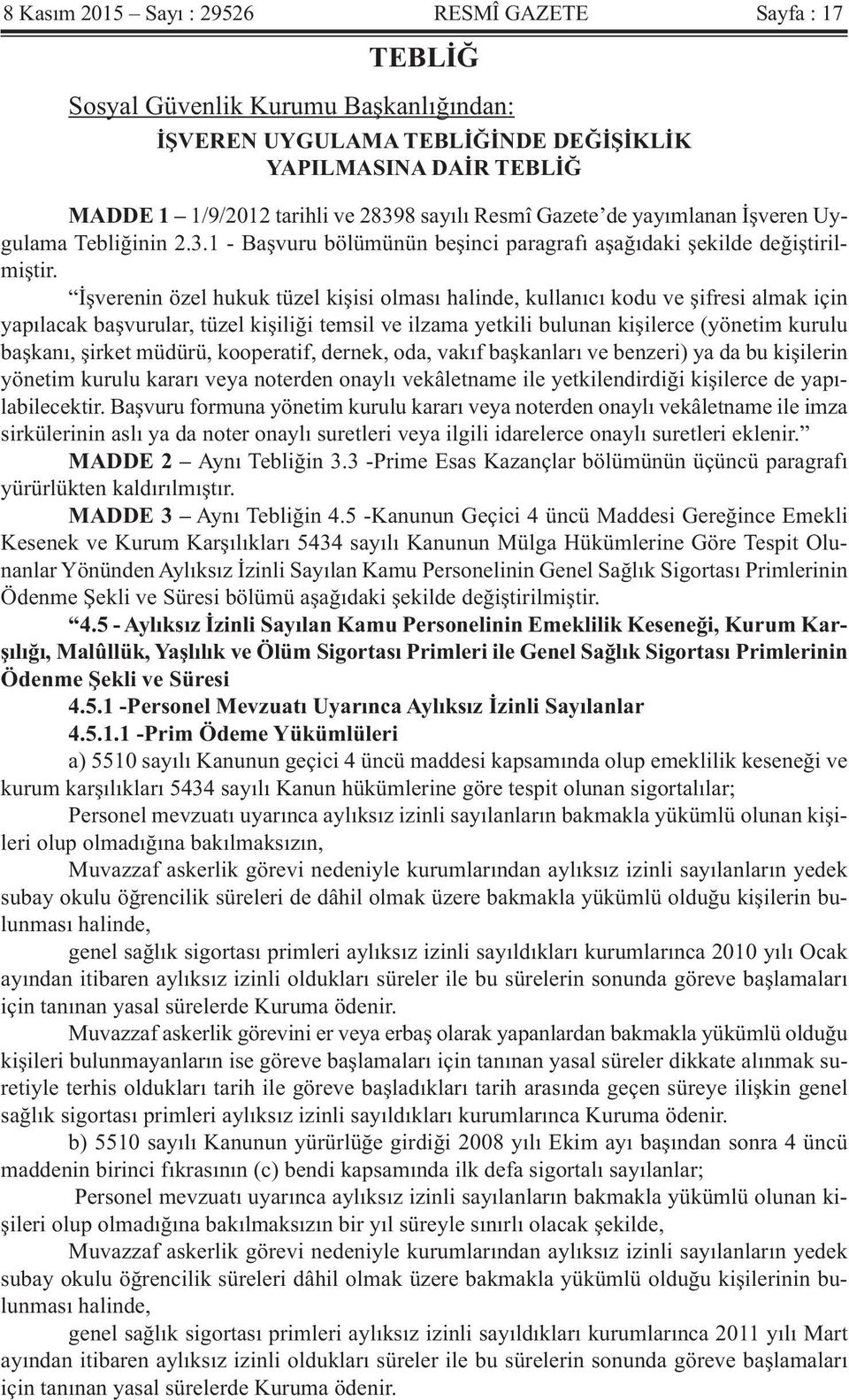 İşverenin özel hukuk tüzel kişisi olması halinde, kullanıcı kodu ve şifresi almak için yapılacak başvurular, tüzel kişiliği temsil ve ilzama yetkili bulunan kişilerce (yönetim kurulu başkanı, şirket