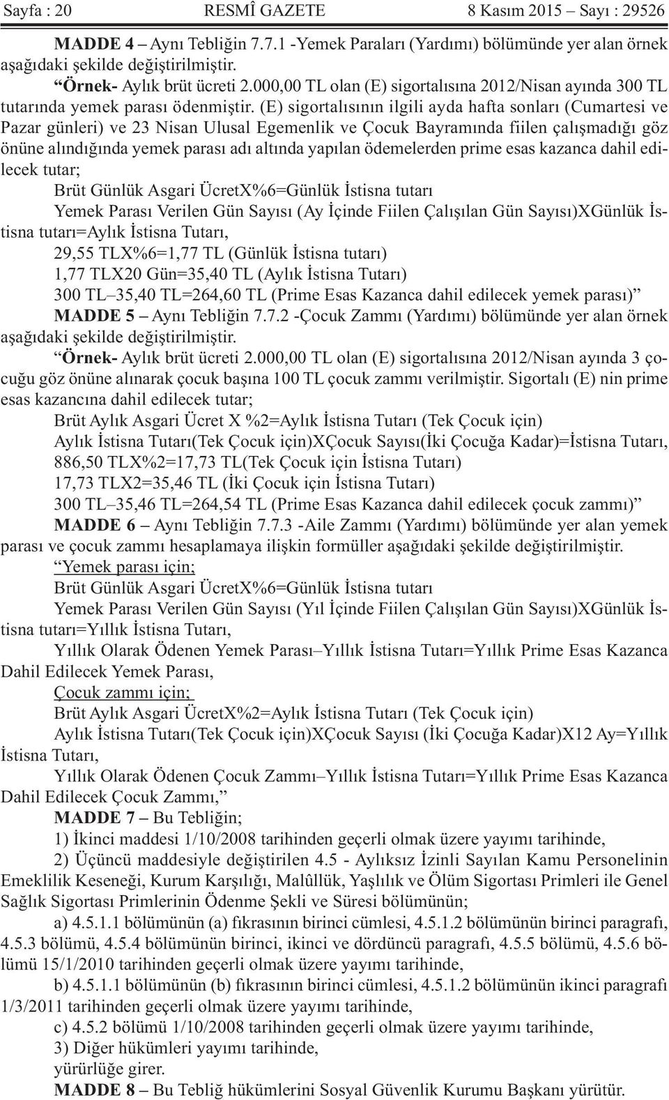 (E) sigortalısının ilgili ayda hafta sonları (Cumartesi ve Pazar günleri) ve 23 Nisan Ulusal Egemenlik ve Çocuk Bayramında fiilen çalışmadığı göz önüne alındığında yemek parası adı altında yapılan