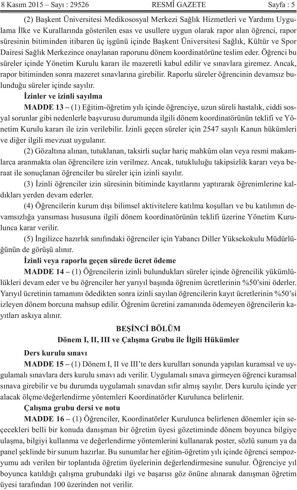 Öğrenci bu süreler içinde Yönetim Kurulu kararı ile mazeretli kabul edilir ve sınavlara giremez. Ancak, rapor bitiminden sonra mazeret sınavlarına girebilir.