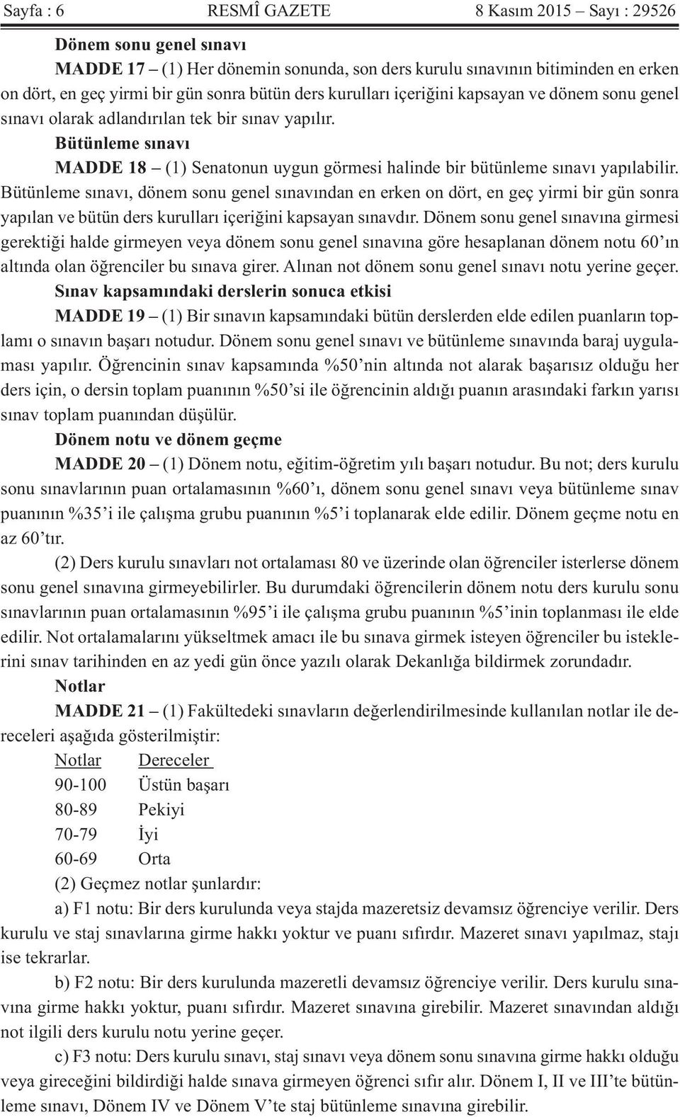 Bütünleme sınavı, dönem sonu genel sınavından en erken on dört, en geç yirmi bir gün sonra yapılan ve bütün ders kurulları içeriğini kapsayan sınavdır.