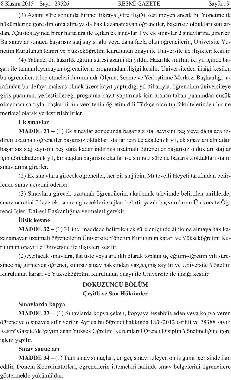 Bu sınavlar sonucu başarısız staj sayısı altı veya daha fazla olan öğrencilerin, Üniversite Yönetim Kurulunun kararı ve Yükseköğretim Kurulunun onayı ile Üniversite ile ilişikleri kesilir.