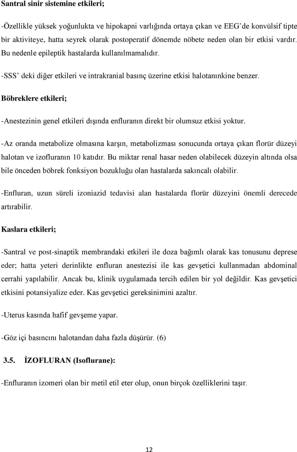 Böbreklere etkileri; -Anestezinin genel etkileri dışında enfluranın direkt bir olumsuz etkisi yoktur.