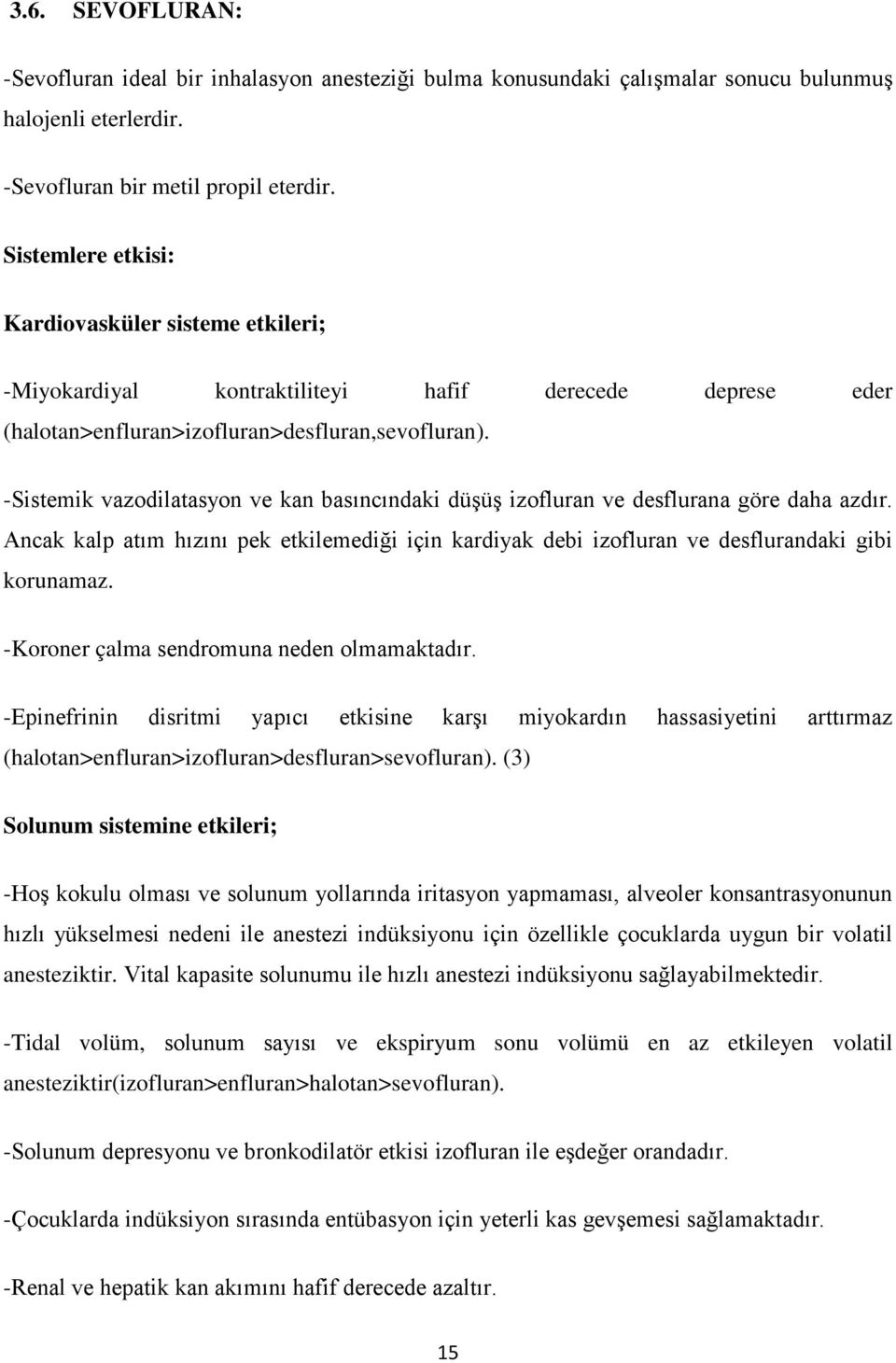 -Sistemik vazodilatasyon ve kan basıncındaki düşüş izofluran ve desflurana göre daha azdır. Ancak kalp atım hızını pek etkilemediği için kardiyak debi izofluran ve desflurandaki gibi korunamaz.